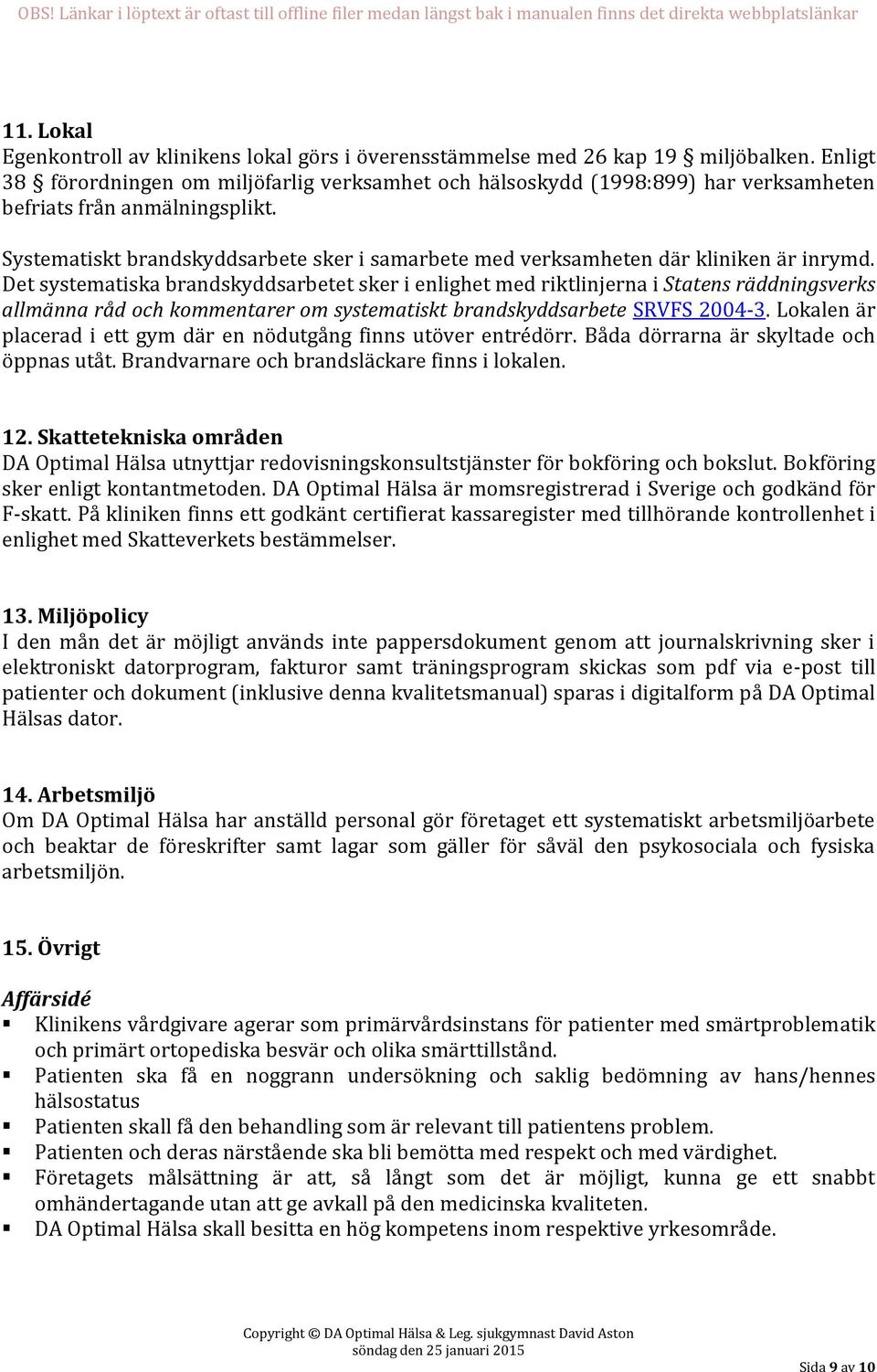 Systematiskt brandskyddsarbete sker i samarbete med verksamheten där kliniken är inrymd.