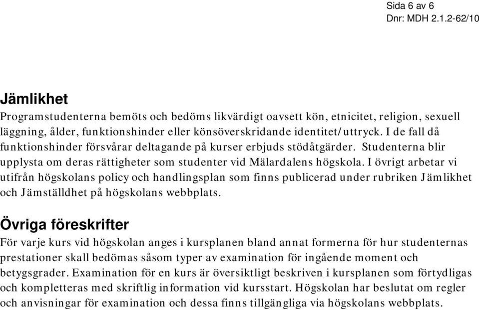 I övrigt arbetar vi utifrån högskolans policy och handlingsplan som finns publicerad under rubriken Jämlikhet och Jämställdhet på högskolans webbplats.