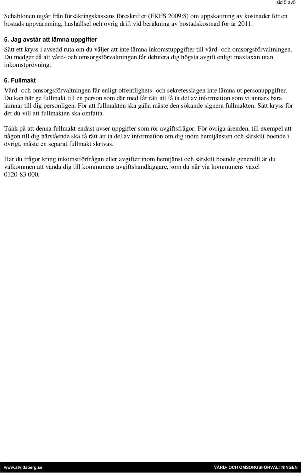 Du medger då att vård- och omsorgsförvaltningen får debitera dig högsta avgift enligt maxtaxan utan inkomstprövning. 6.