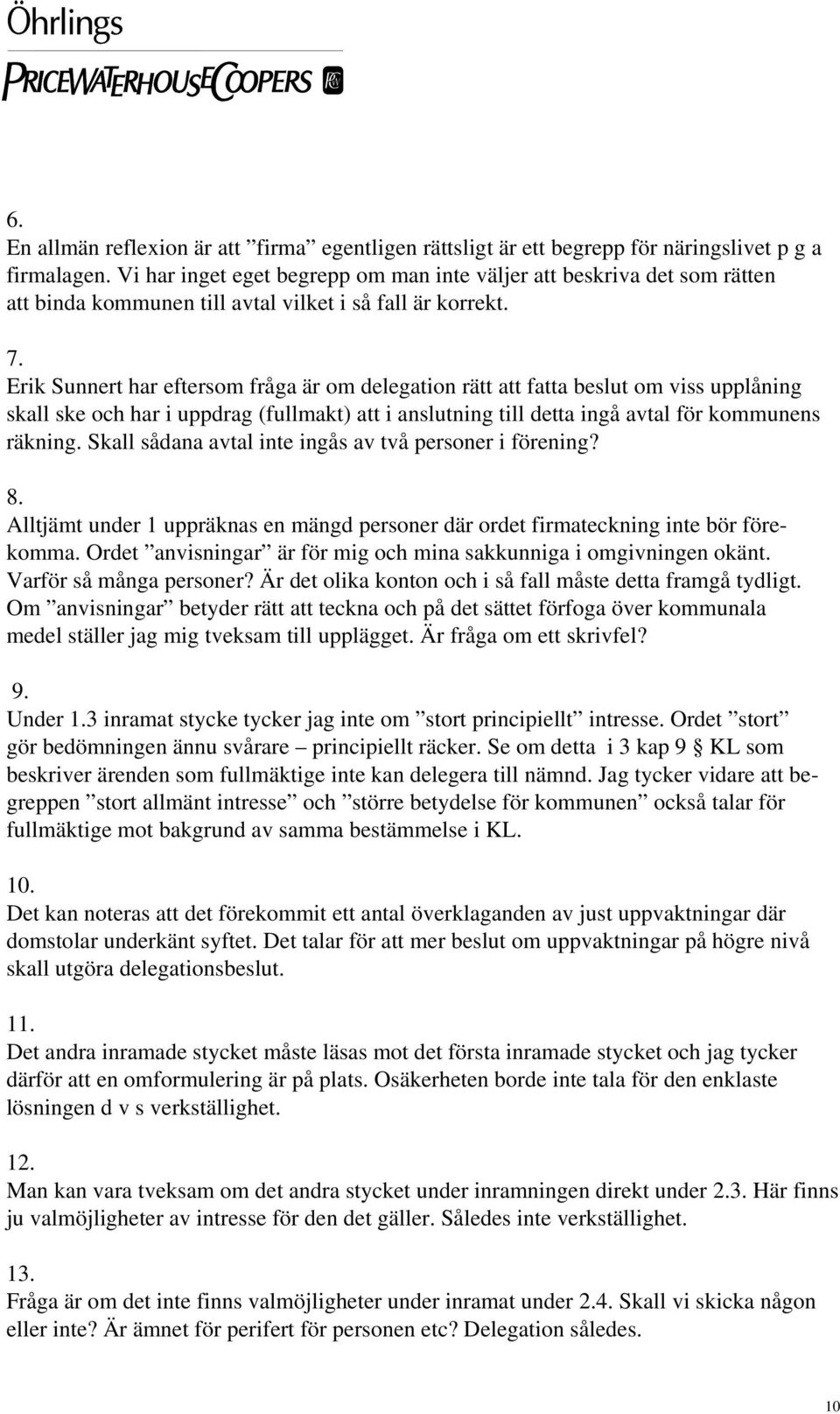 Erik Sunnert har eftersom fråga är om delegation rätt att fatta beslut om viss upplåning skall ske och har i uppdrag (fullmakt) att i anslutning till detta ingå avtal för kommunens räkning.