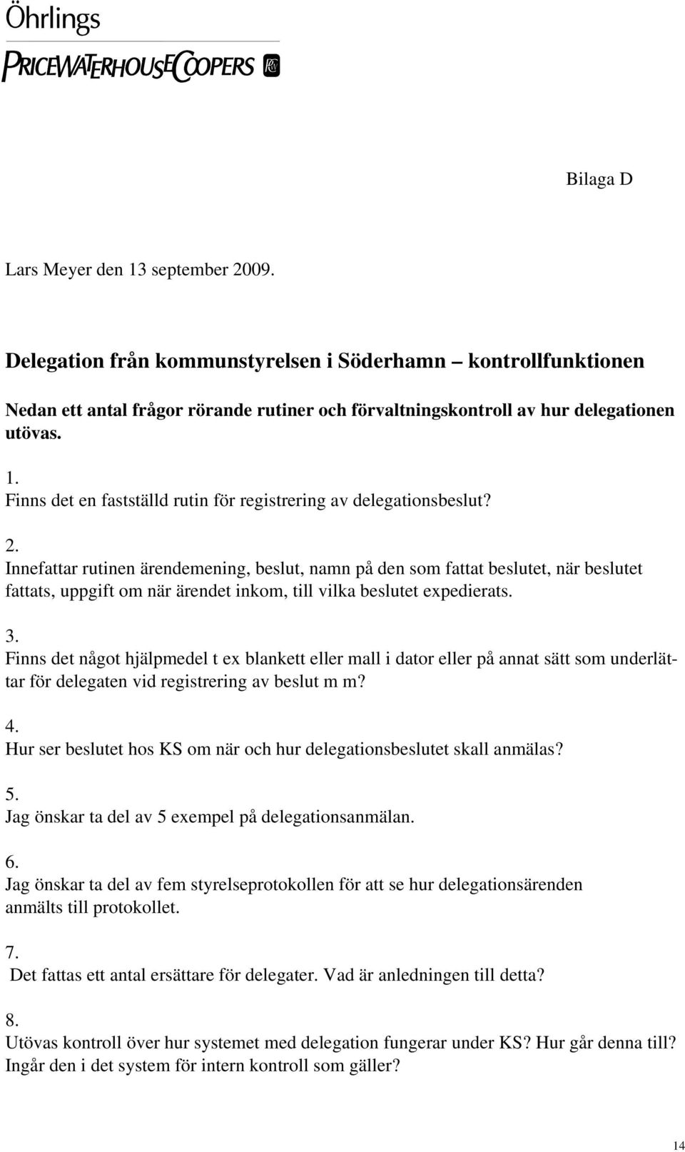 Finns det något hjälpmedel t ex blankett eller mall i dator eller på annat sätt som underlättar för delegaten vid registrering av beslut m m? 4.