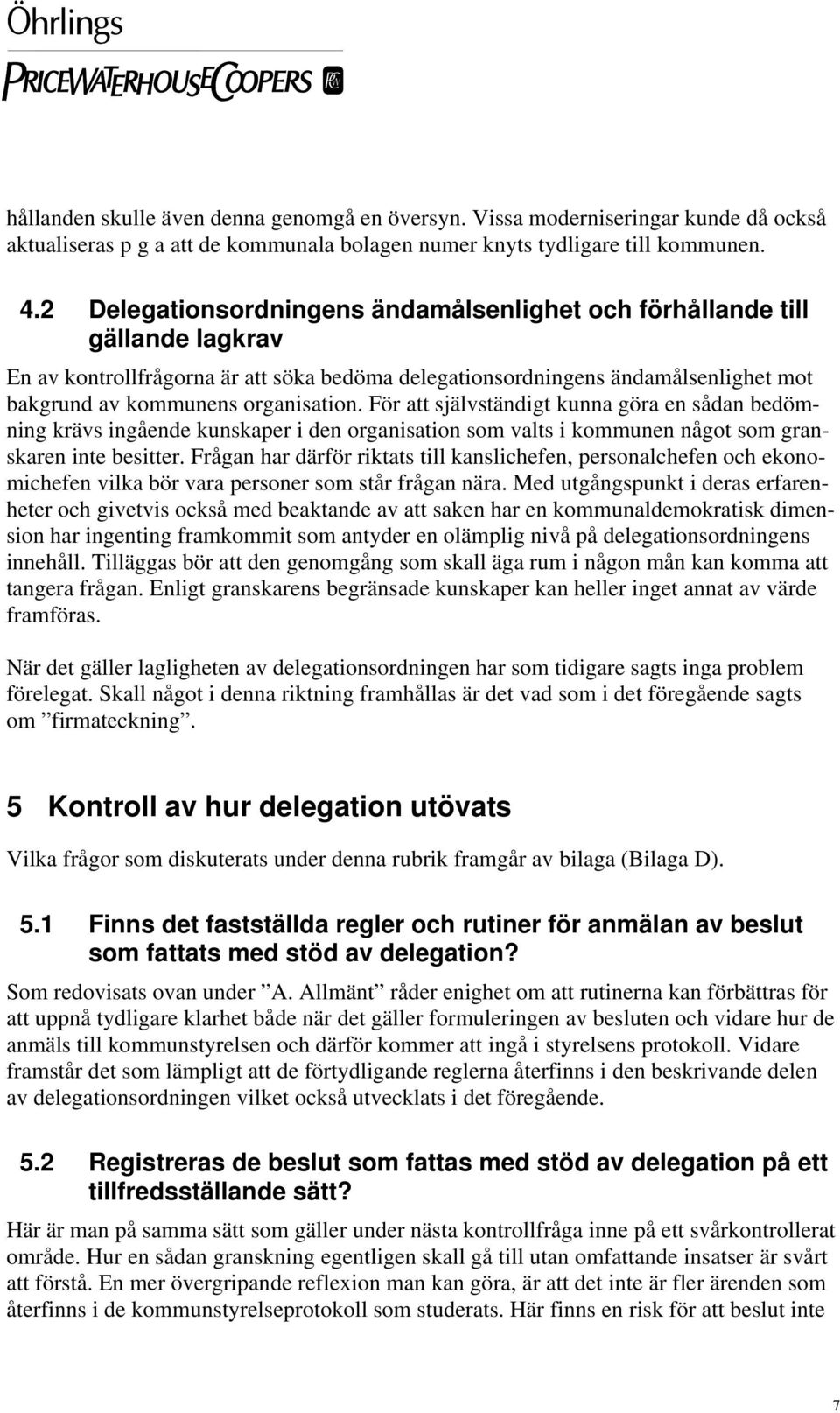 För att självständigt kunna göra en sådan bedömning krävs ingående kunskaper i den organisation som valts i kommunen något som granskaren inte besitter.