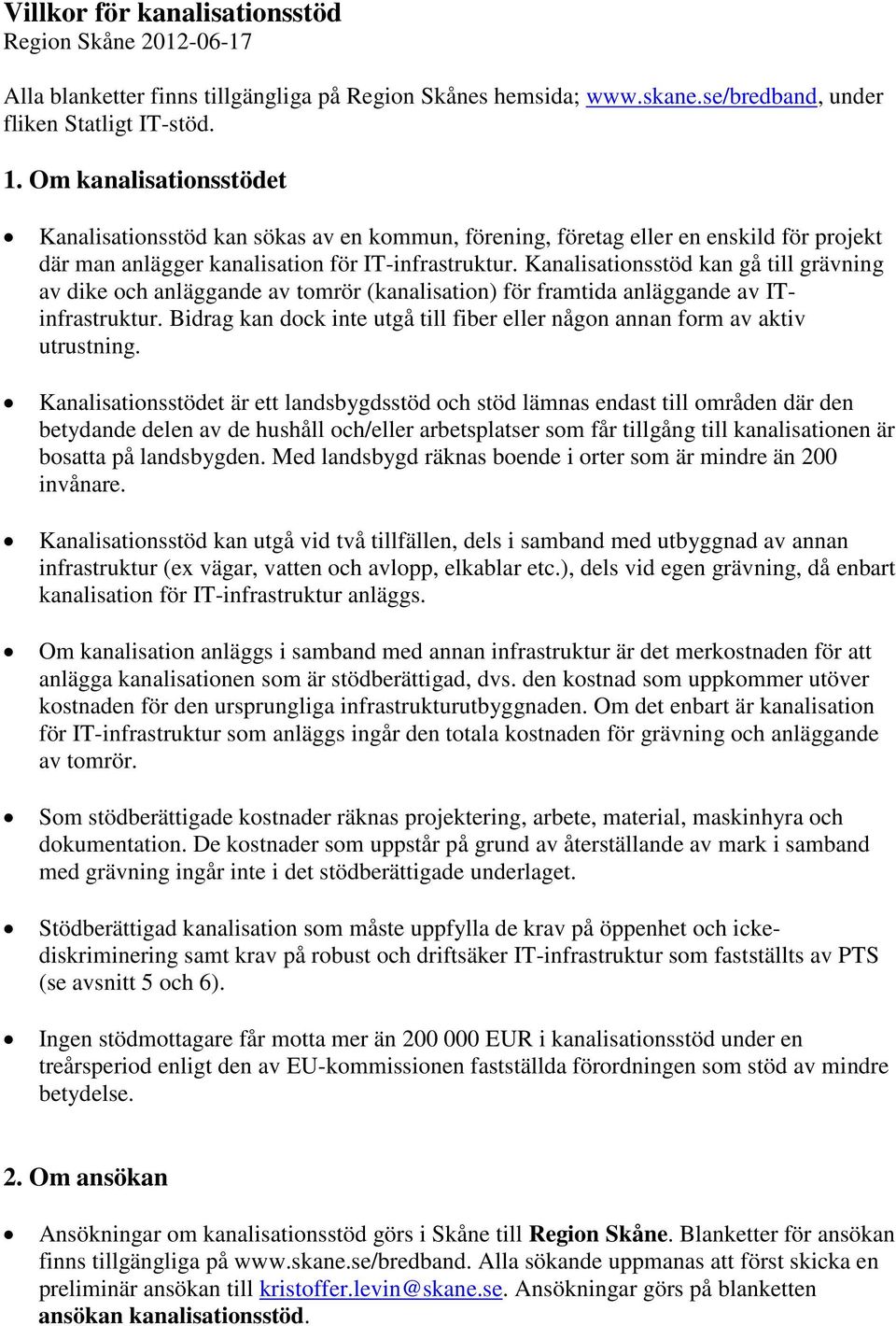 Kanalisationsstöd kan gå till grävning av dike och anläggande av tomrör (kanalisation) för framtida anläggande av ITinfrastruktur.