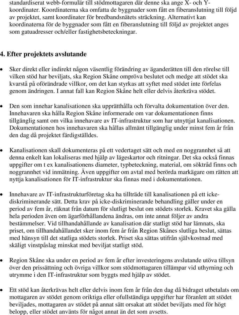 Alternativt kan koordinaterna för de byggnader som fått en fiberanslutning till följd av projektet anges som gatuadresser och/eller fastighetsbeteckningar. 4.
