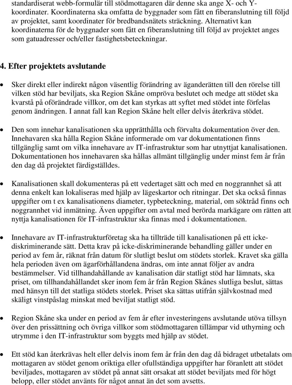 Alternativt kan koordinaterna för de byggnader som fått en fiberanslutning till följd av projektet anges som gatuadresser och/eller fastighetsbeteckningar. 4.