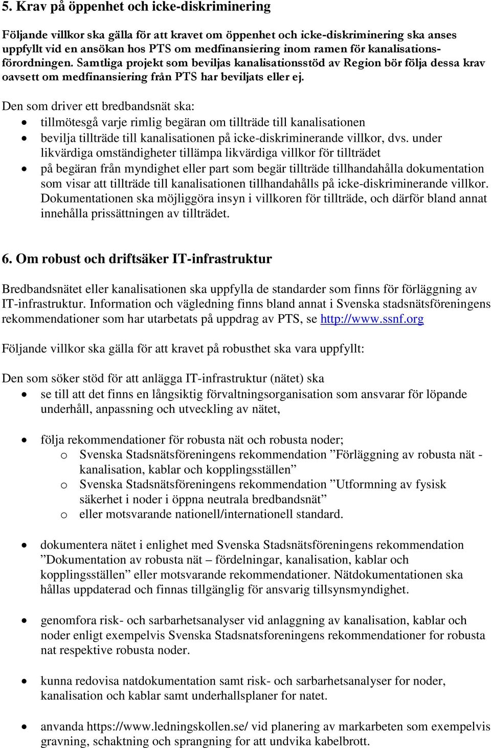 Den som driver ett bredbandsnät ska: tillmötesgå varje rimlig begäran om tillträde till kanalisationen bevilja tillträde till kanalisationen på icke-diskriminerande villkor, dvs.