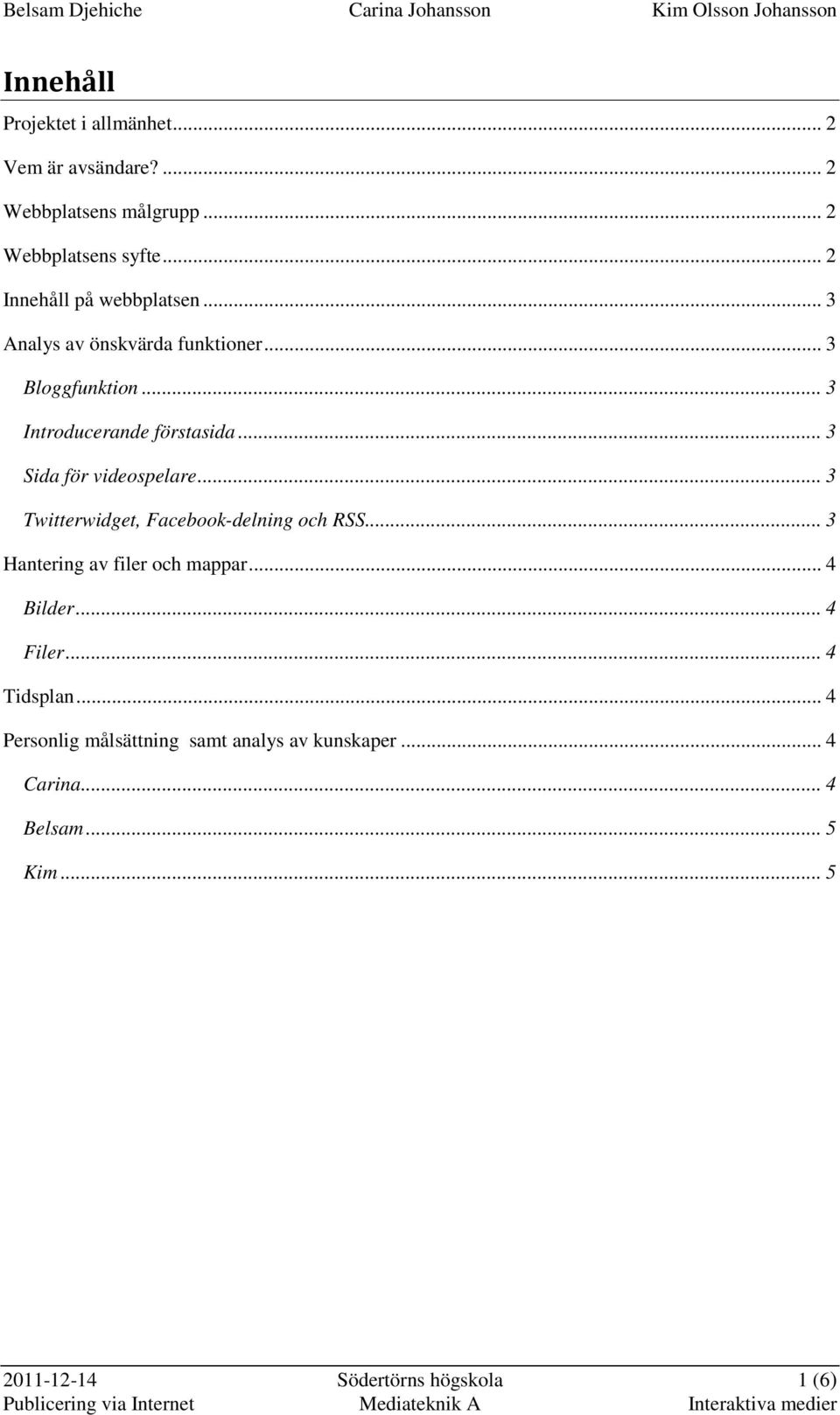 .. 3 Sida för videospelare... 3 Twitterwidget, Facebook-delning och RSS... 3 Hantering av filer och mappar... 4 Bilder.