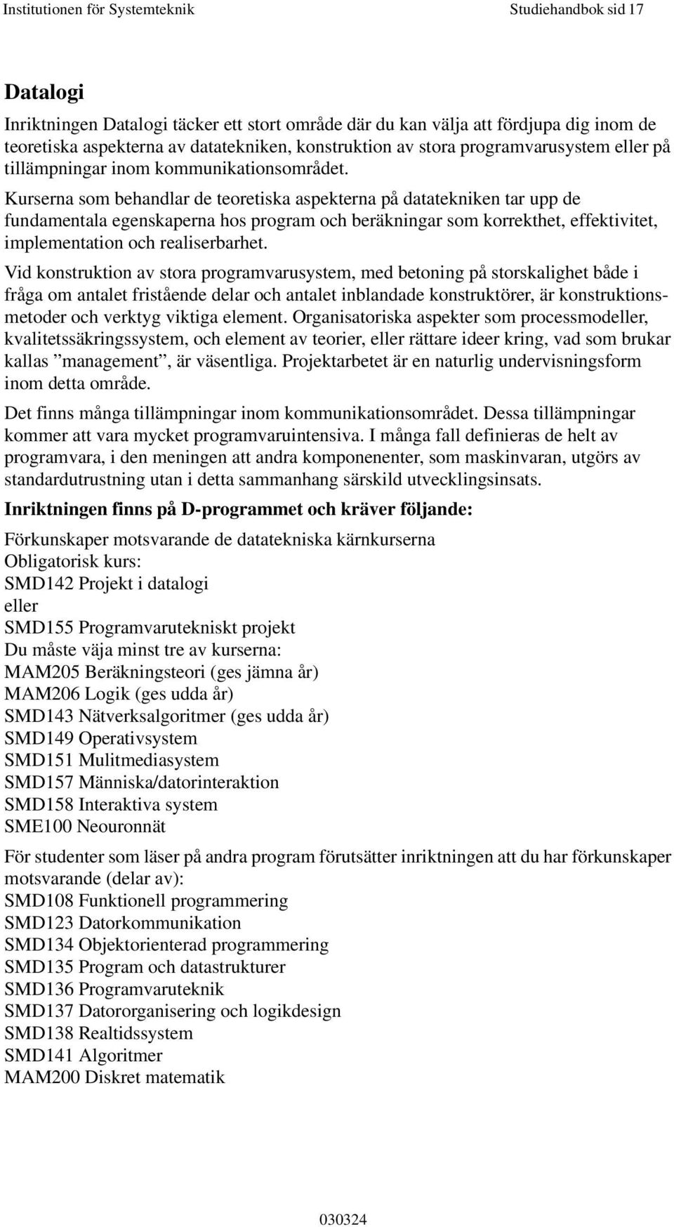 Kurserna som behandlar de teoretiska aspekterna på datatekniken tar upp de fundamentala egenskaperna hos program och beräkningar som korrekthet, effektivitet, implementation och realiserbarhet.