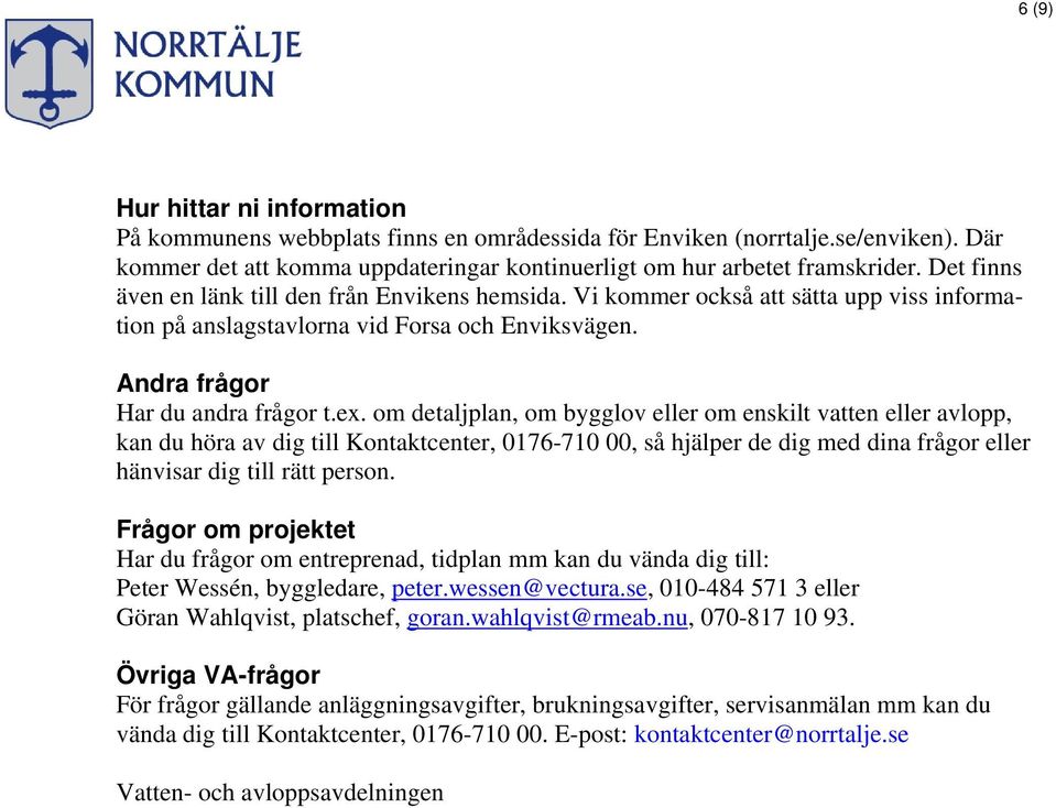 om detaljplan, om bygglov eller om enskilt vatten eller avlopp, kan du höra av dig till Kontaktcenter, 0176-710 00, så hjälper de dig med dina frågor eller hänvisar dig till rätt person.