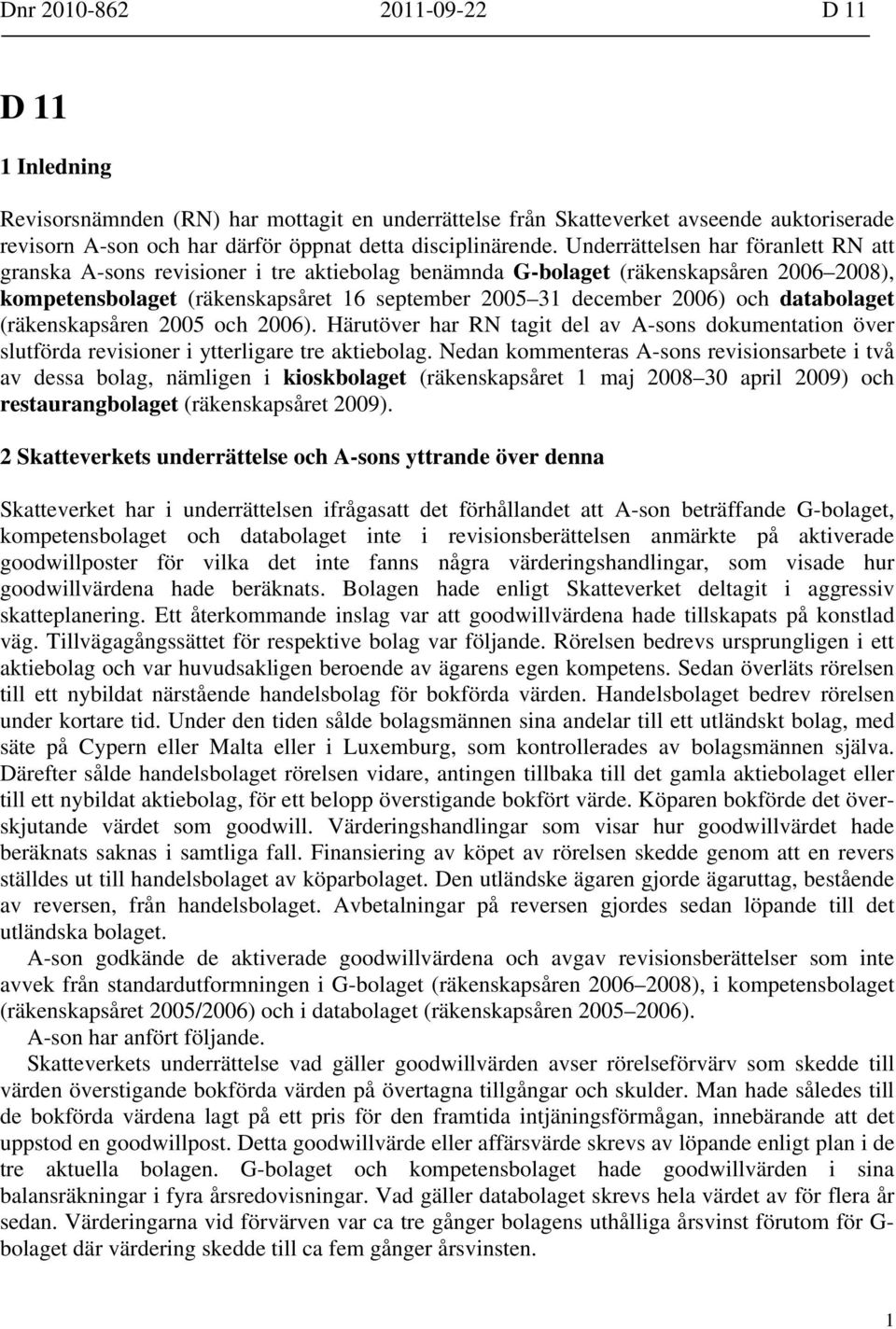 databolaget (räkenskapsåren 2005 och 2006). Härutöver har RN tagit del av A-sons dokumentation över slutförda revisioner i ytterligare tre aktiebolag.