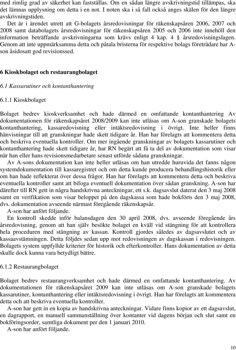 Det är i ärendet utrett att G-bolagets årsredovisningar för räkenskapsåren 2006, 2007 och 2008 samt databolagets årsredovisningar för räkenskapsåren 2005 och 2006 inte innehöll den information