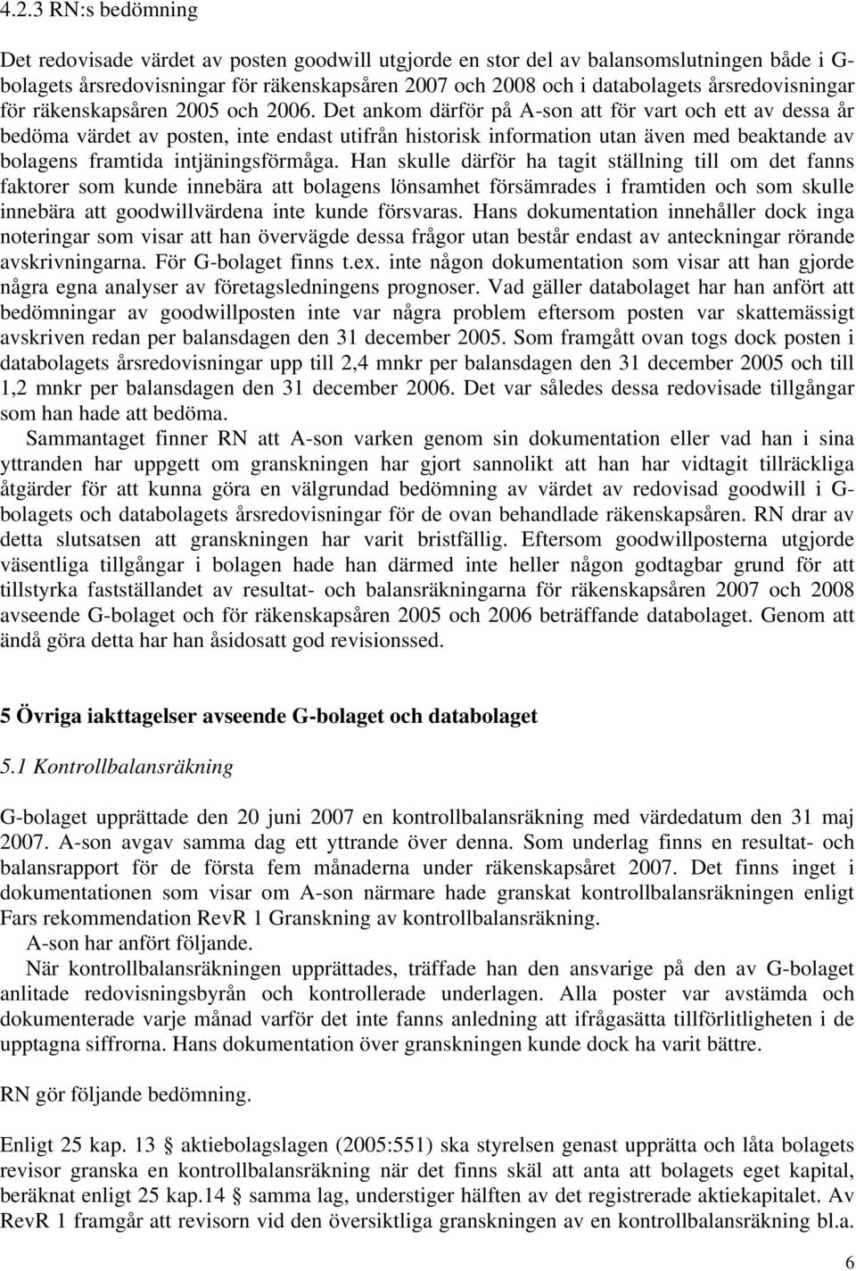 Det ankom därför på A-son att för vart och ett av dessa år bedöma värdet av posten, inte endast utifrån historisk information utan även med beaktande av bolagens framtida intjäningsförmåga.