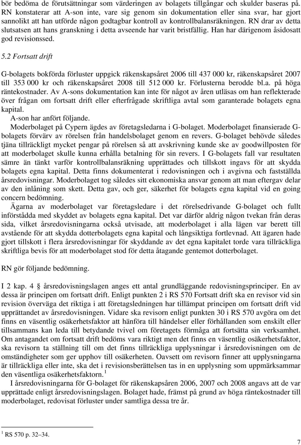 RN drar av detta slutsatsen att hans granskning i detta avseende har varit bristfällig. Han har därigenom åsidosatt god revisionssed. 5.