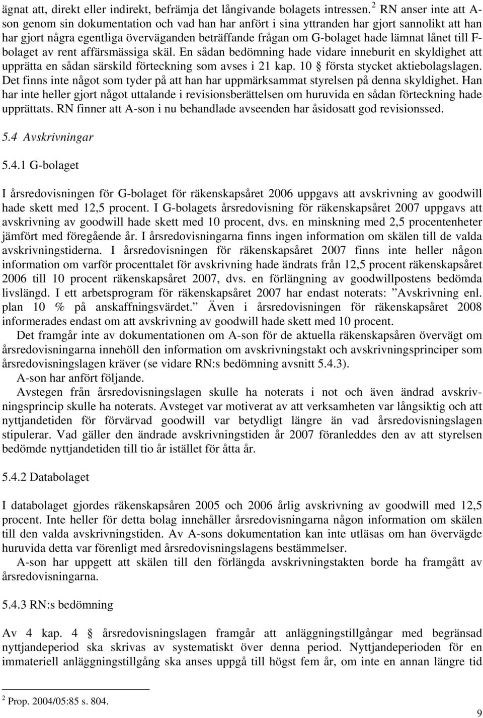 lämnat lånet till F- bolaget av rent affärsmässiga skäl. En sådan bedömning hade vidare inneburit en skyldighet att upprätta en sådan särskild förteckning som avses i 21 kap.