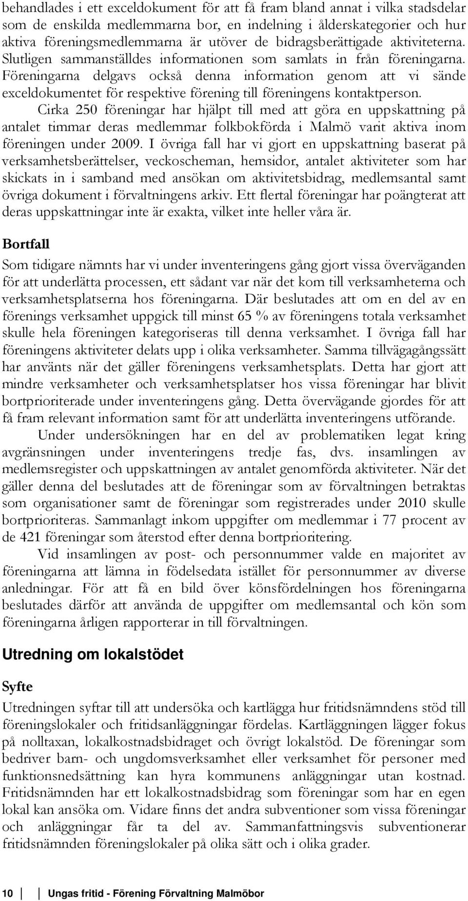 Föreningarna delgavs också denna information genom att vi sände exceldokumentet för respektive förening till föreningens kontaktperson.