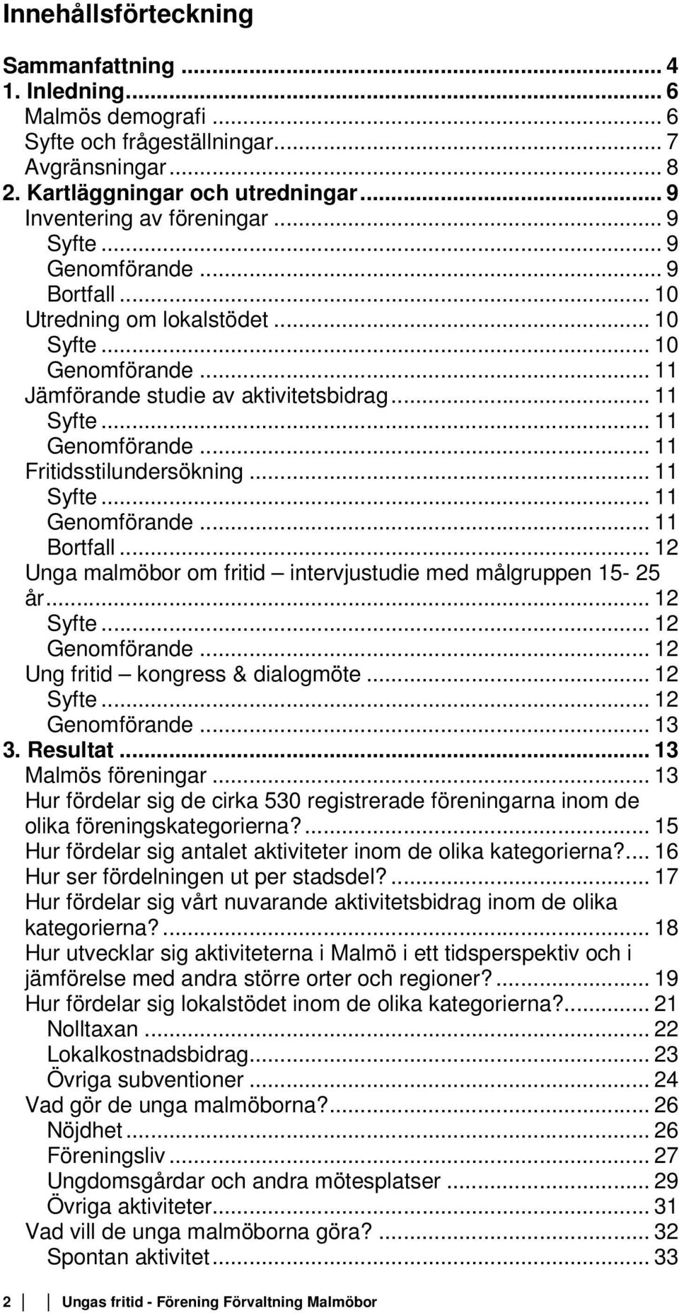 .. 11 Fritidsstilundersökning... 11 Syfte... 11 Genomförande... 11 Bortfall... 12 Unga malmöbor om fritid intervjustudie med målgruppen 15-25 år... 12 Syfte... 12 Genomförande.