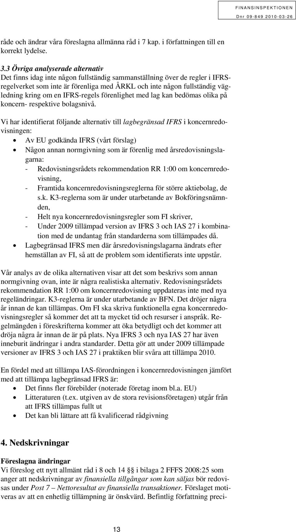 IFRS-regels förenlighet med lag kan bedömas olika på koncern- respektive bolagsnivå.