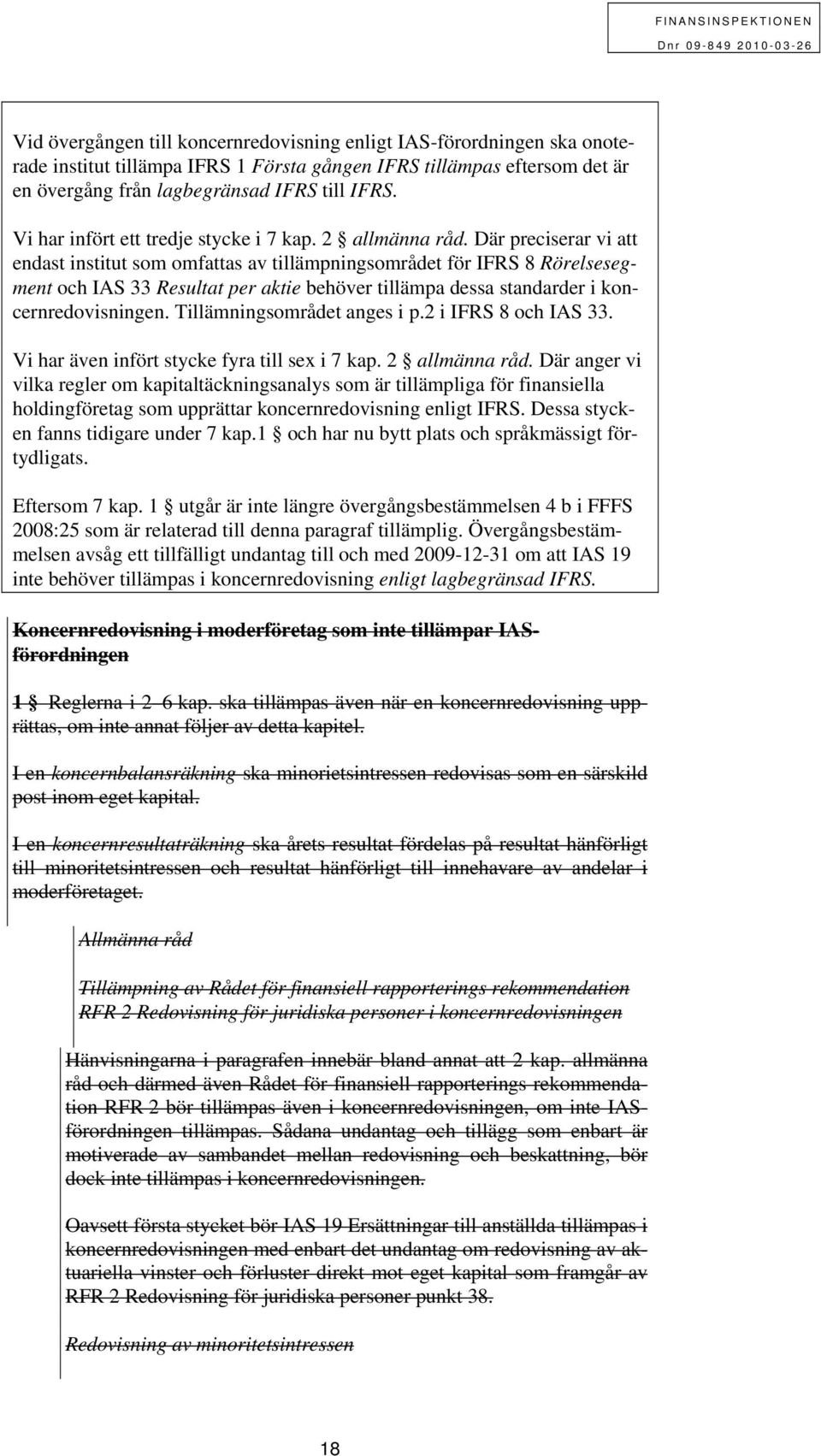 Där preciserar vi att endast institut som omfattas av tillämpningsområdet för IFRS 8 Rörelsesegment och IAS 33 Resultat per aktie behöver tillämpa dessa standarder i koncernredovisningen.