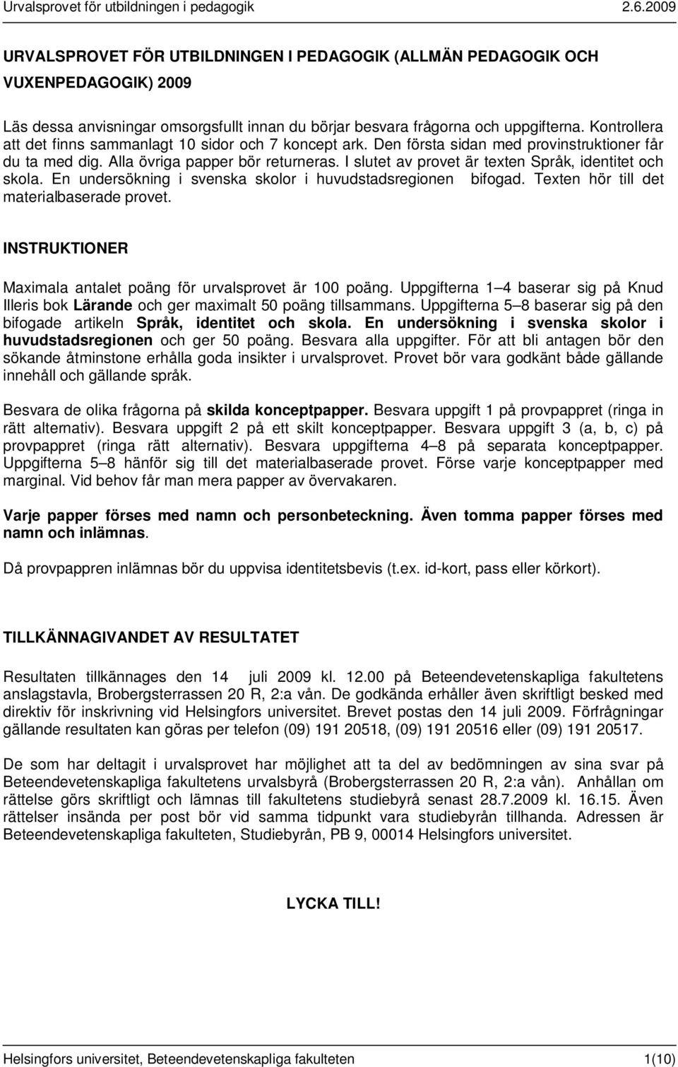 I slutet av provet är texten Språk, identitet och skola. En undersökning i svenska skolor i huvudstadsregionen bifogad. Texten hör till det materialbaserade provet.