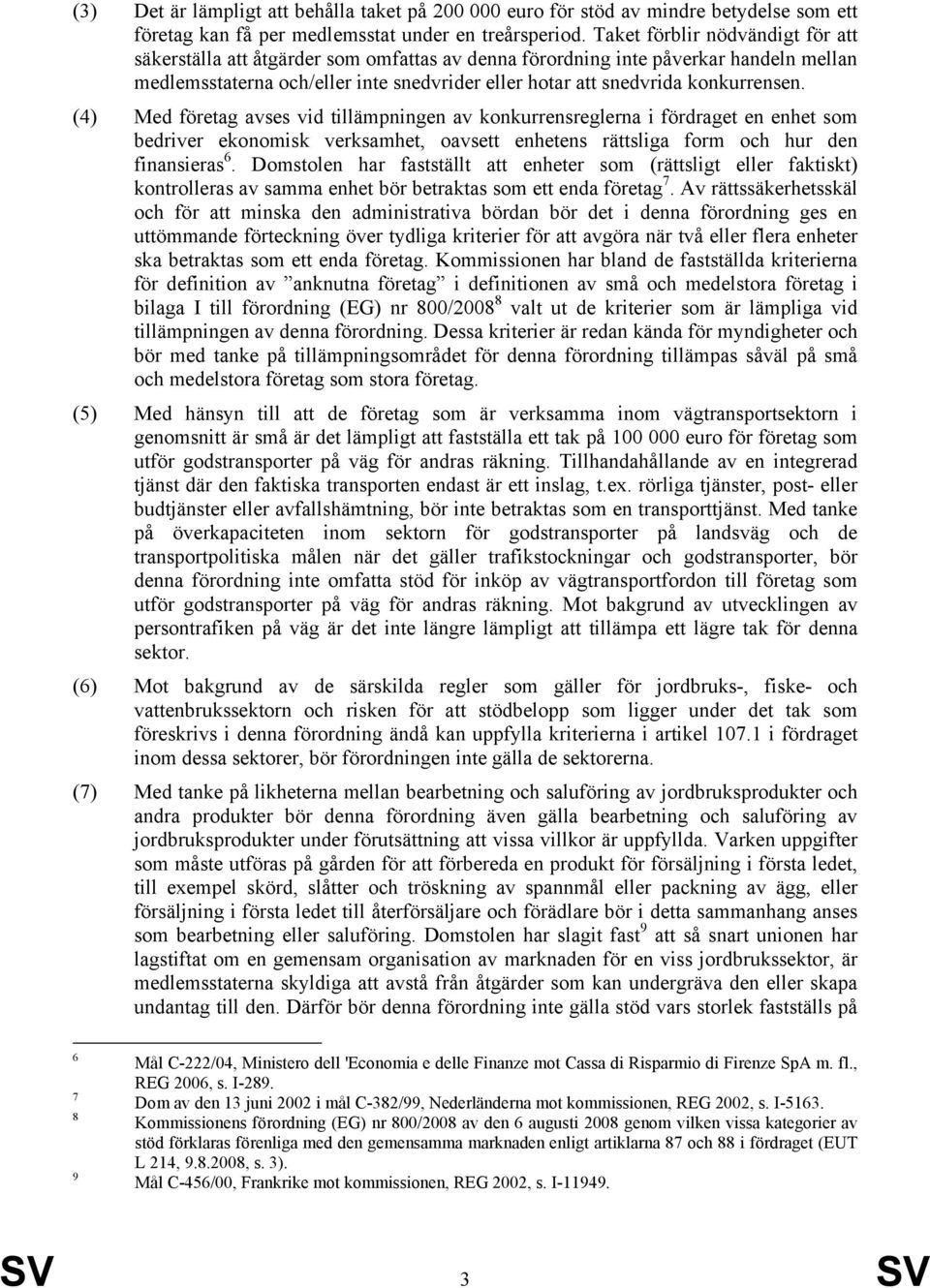 konkurrensen. (4) Med företag avses vid tillämpningen av konkurrensreglerna i fördraget en enhet som bedriver ekonomisk verksamhet, oavsett enhetens rättsliga form och hur den finansieras 6.