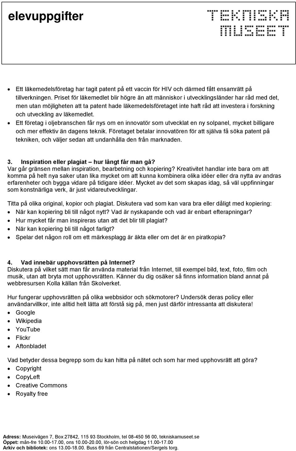 utveckling av läkemedlet. Ett företag i oljebranschen får nys om en innovatör som utvecklat en ny solpanel, mycket billigare och mer effektiv än dagens teknik.