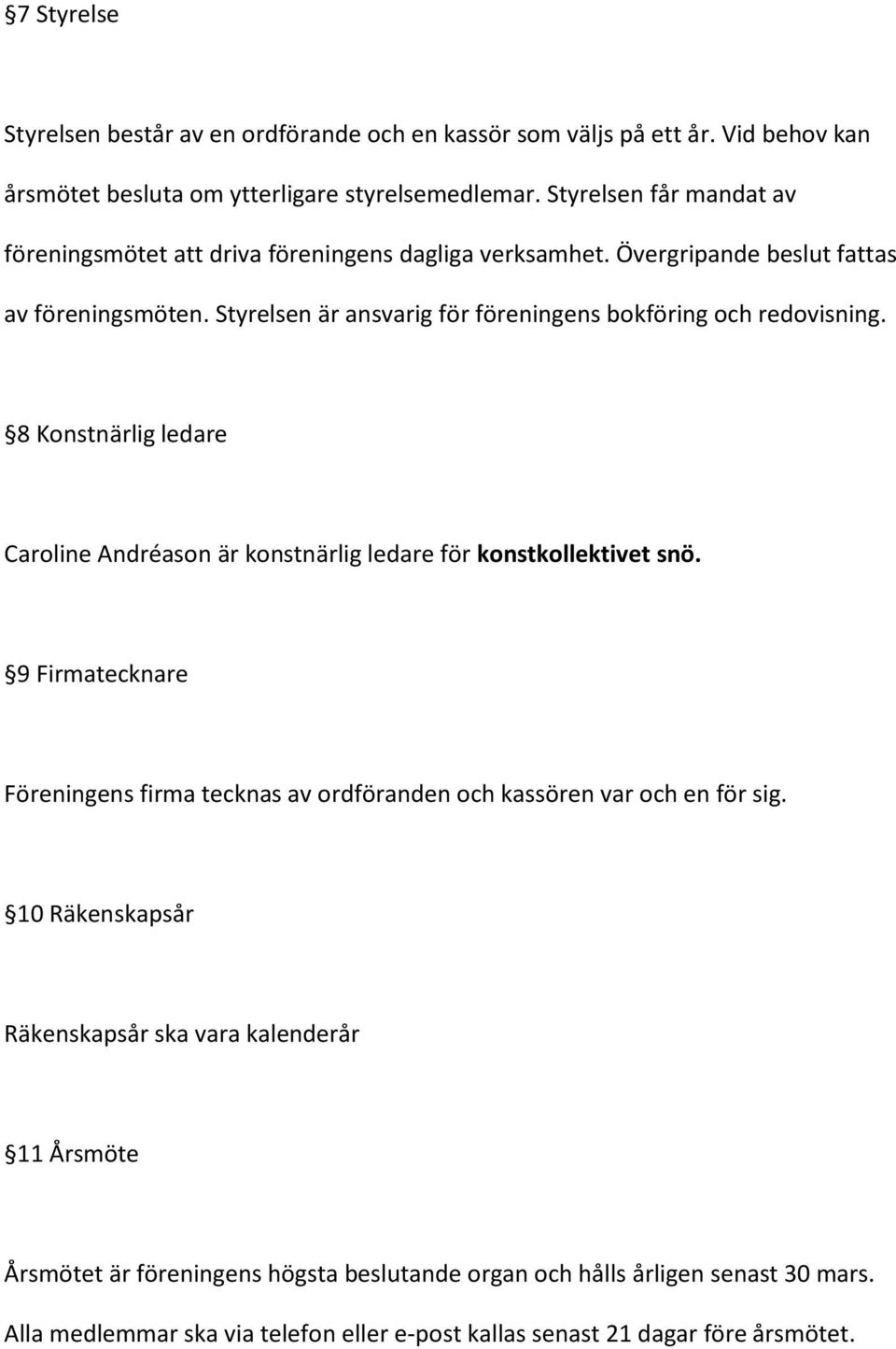 Styrelsen är ansvarig för föreningens bokföring och redovisning. 8 Konstnärlig ledare Caroline Andréason är konstnärlig ledare för konstkollektivet snö.