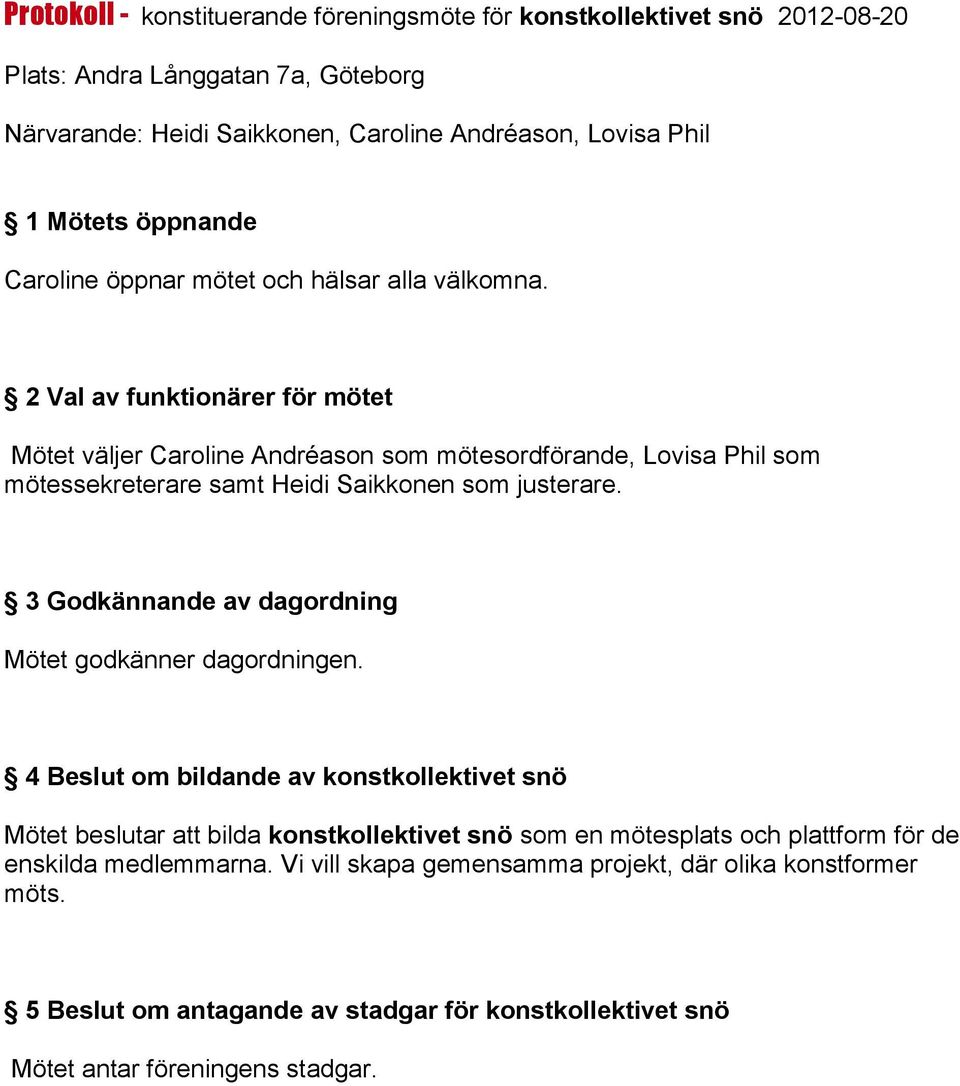 2 Val av funktionärer för mötet Mötet väljer Caroline Andréason som mötesordförande, Lovisa Phil som mötessekreterare samt Heidi Saikkonen som justerare.