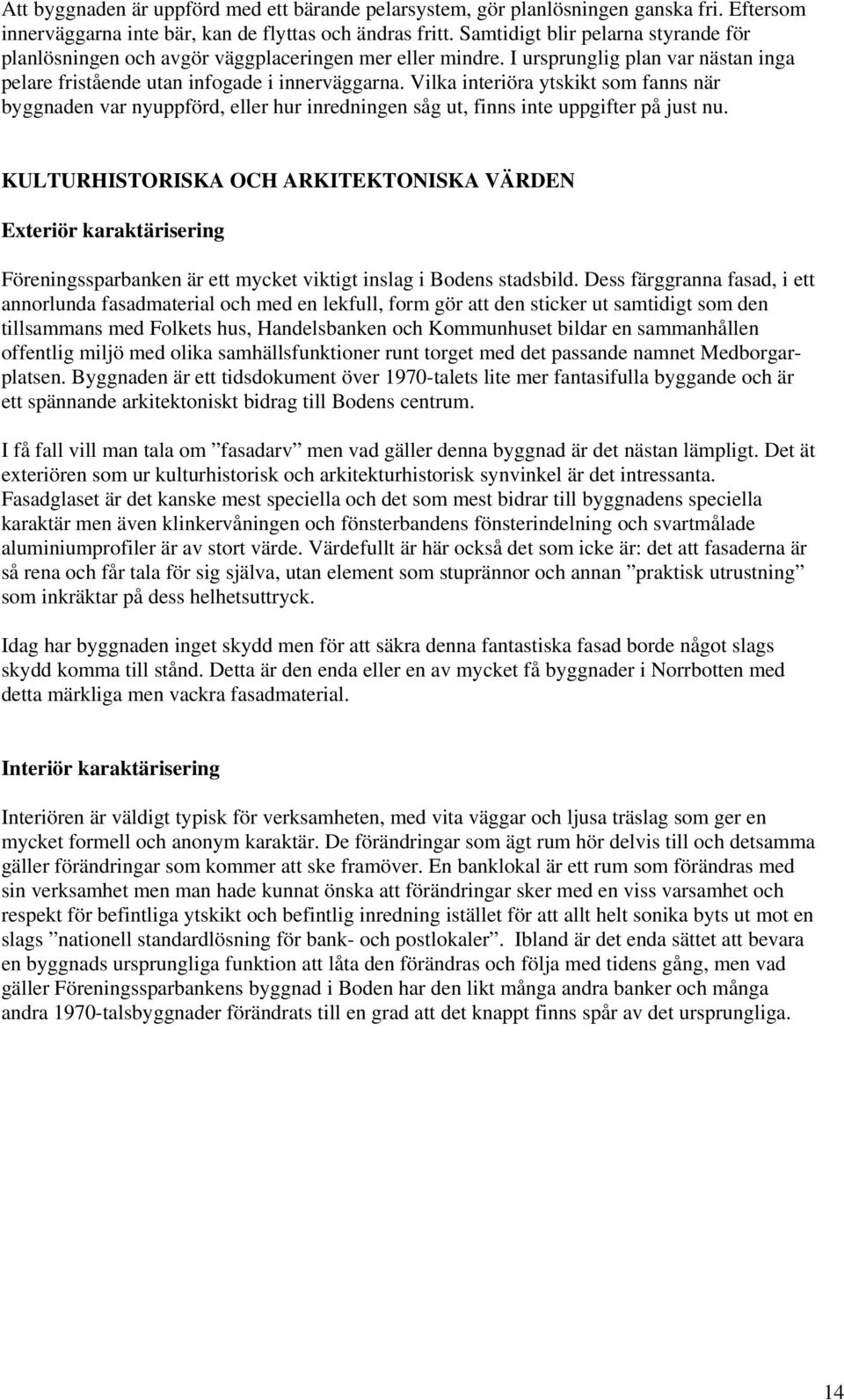 Vilka interiöra ytskikt som fanns när byggnaden var nyuppförd, eller hur inredningen såg ut, finns inte uppgifter på just nu.