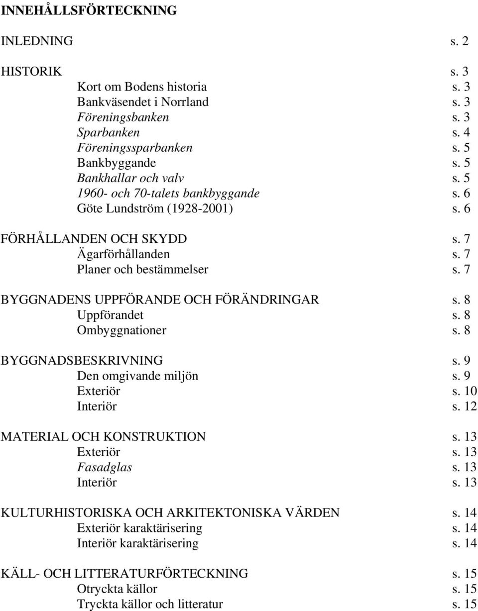 7 BYGGNADENS UPPFÖRANDE OCH FÖRÄNDRINGAR s. 8 Uppförandet s. 8 Ombyggnationer s. 8 BYGGNADSBESKRIVNING s. 9 Den omgivande miljön s. 9 Exteriör s. 10 Interiör s. 12 MATERIAL OCH KONSTRUKTION s.
