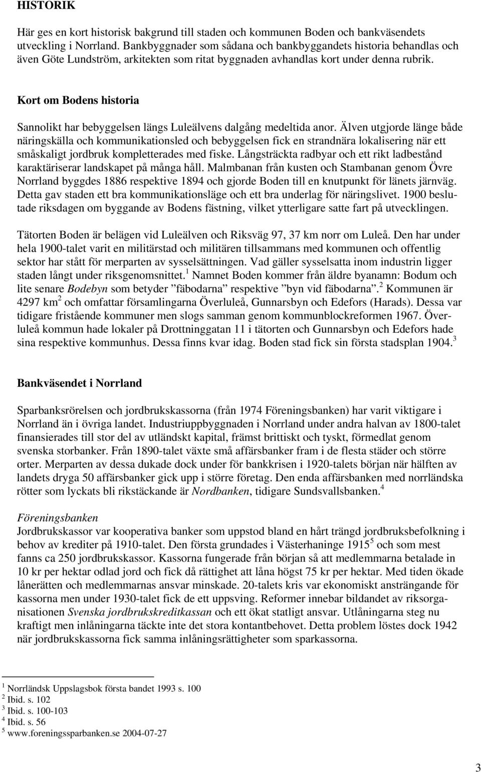 Kort om Bodens historia Sannolikt har bebyggelsen längs Luleälvens dalgång medeltida anor.