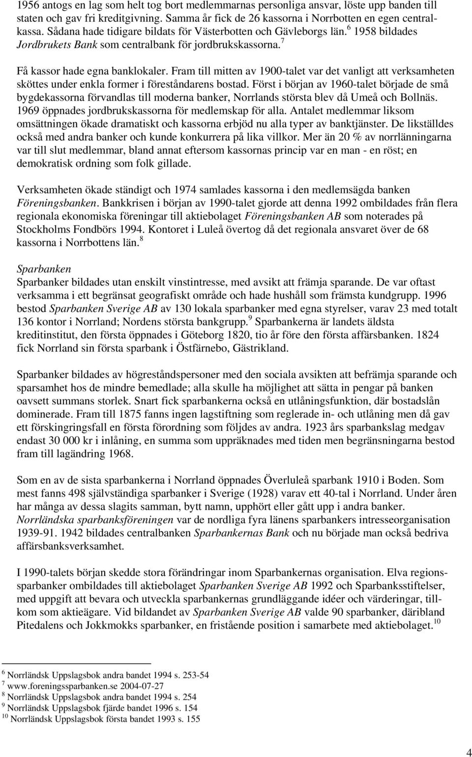 Fram till mitten av 1900-talet var det vanligt att verksamheten sköttes under enkla former i föreståndarens bostad.