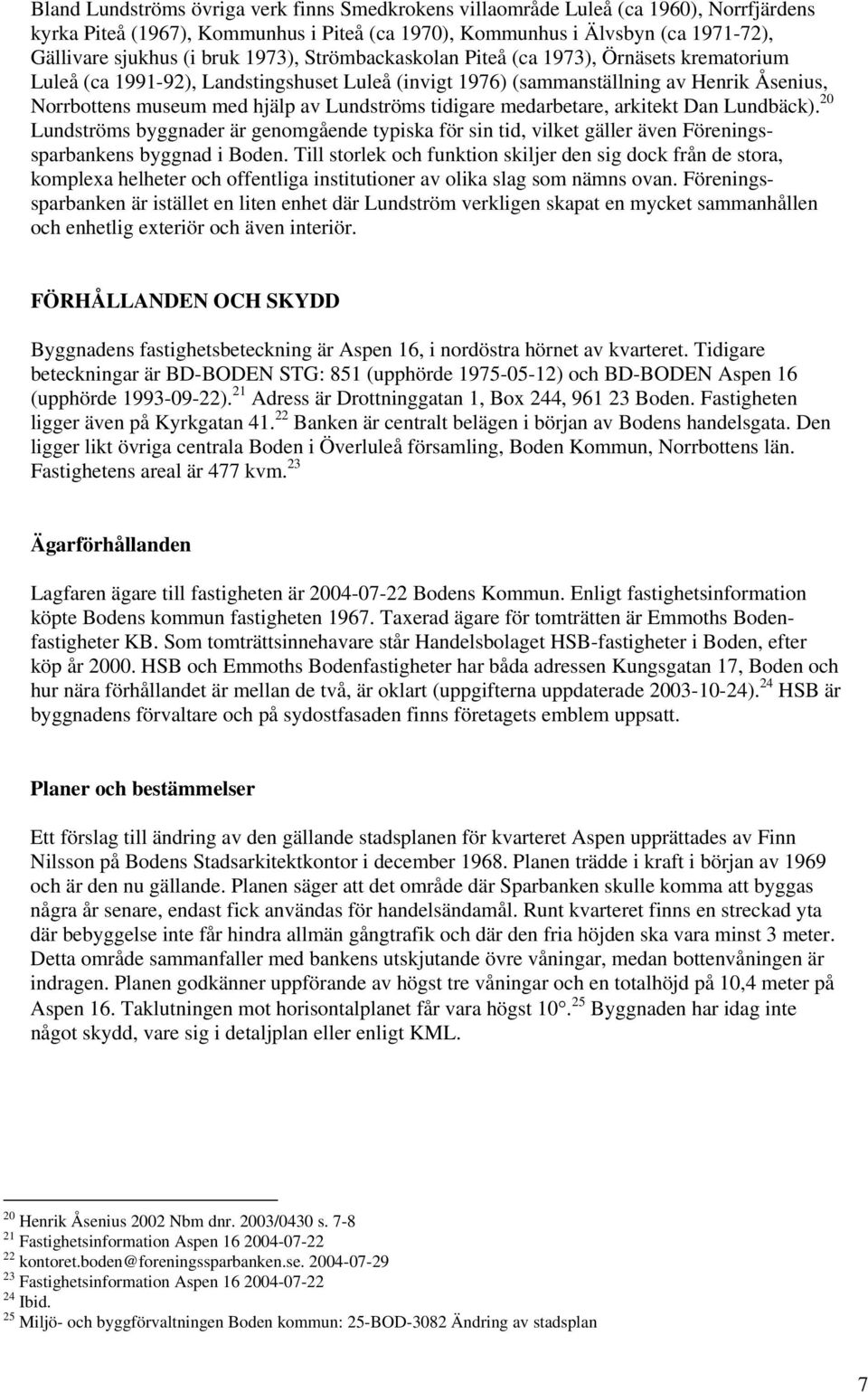 tidigare medarbetare, arkitekt Dan Lundbäck). 20 Lundströms byggnader är genomgående typiska för sin tid, vilket gäller även Föreningssparbankens byggnad i Boden.
