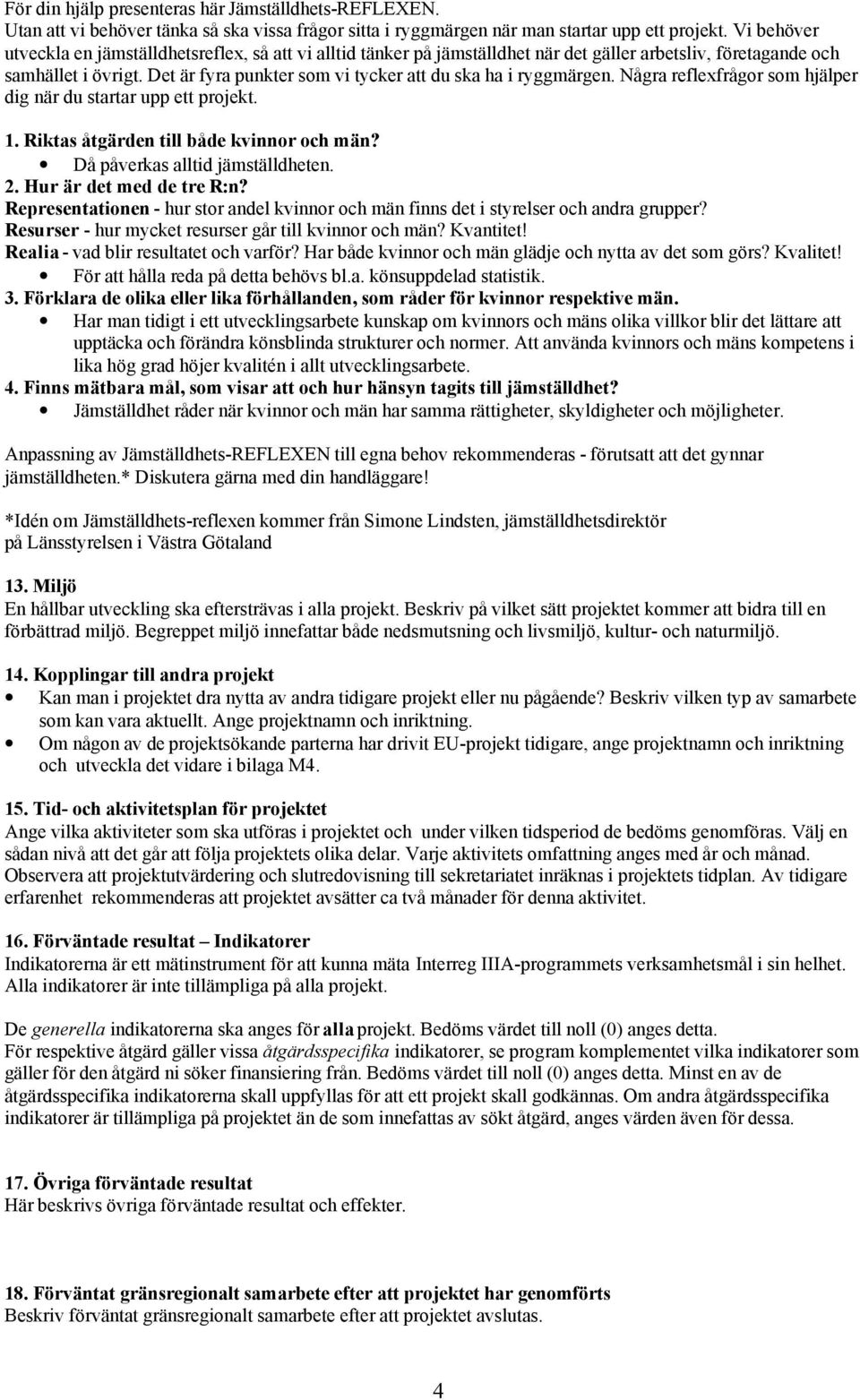 Det är fyra punkter som vi tycker att du ska ha i ryggmärgen. Några reflexfrågor som hjälper dig när du startar upp ett projekt. 1. Riktas åtgärden till både kvinnor och män?