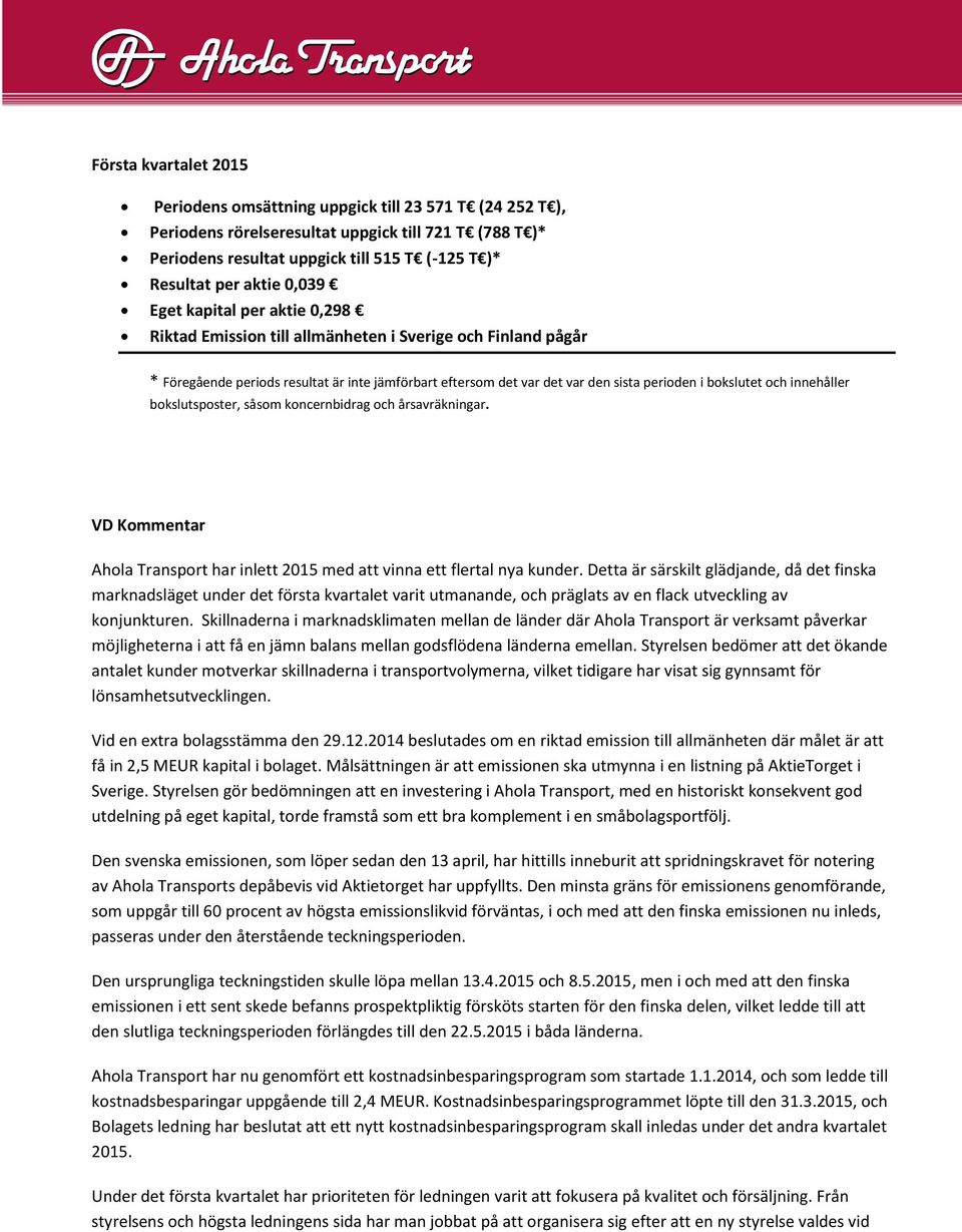 bokslutet och innehåller bokslutsposter, såsom koncernbidrag och årsavräkningar. VD Kommentar Ahola Transport har inlett 2015 med att vinna ett flertal nya kunder.