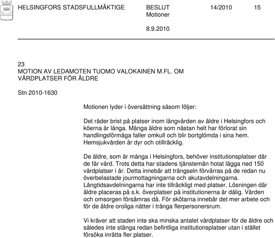 Många äldre som nästan helt har förlorat sin handlingsförmåga faller omkull och blir bortglömda i sina hem. Hemsjukvården är dyr och otillräcklig.