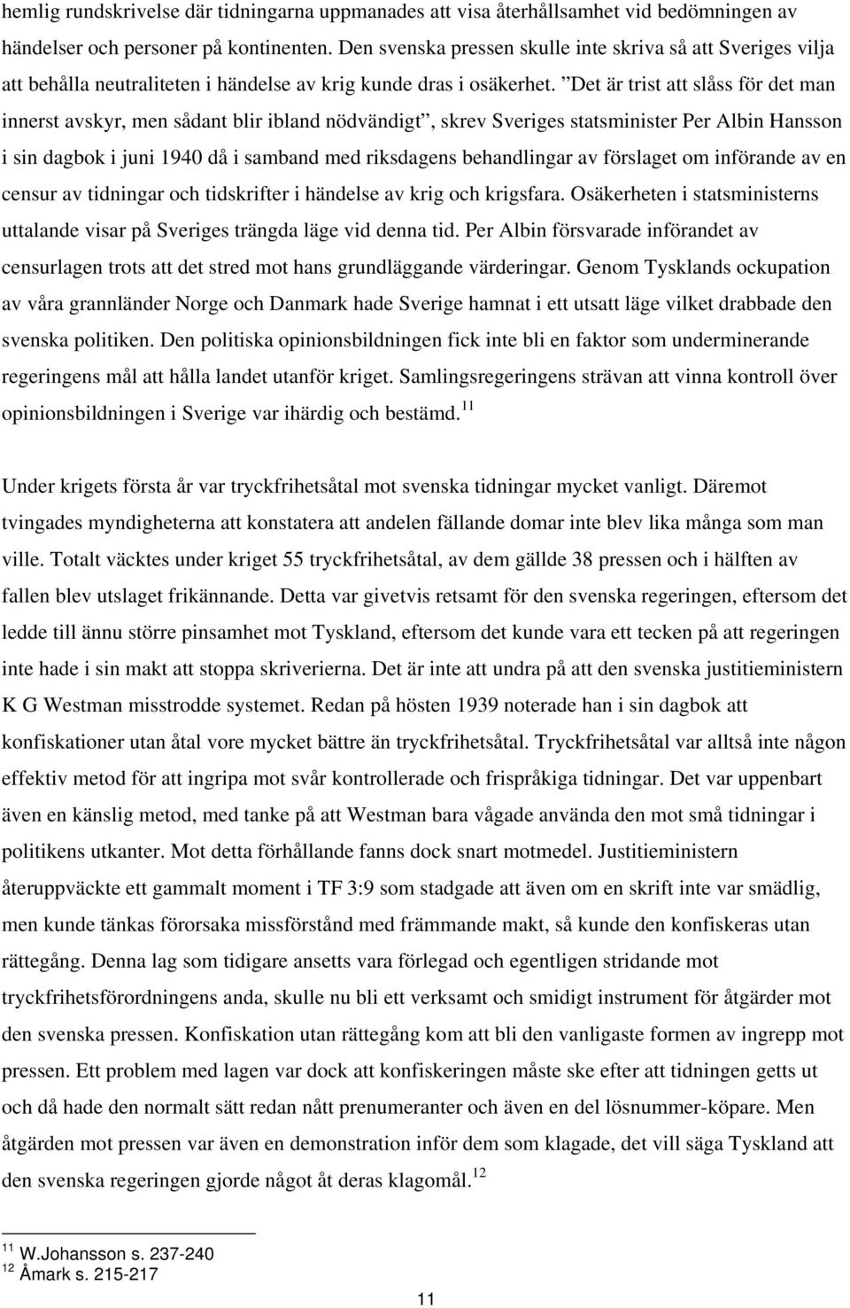 Det är trist att slåss för det man innerst avskyr, men sådant blir ibland nödvändigt, skrev Sveriges statsminister Per Albin Hansson i sin dagbok i juni 1940 då i samband med riksdagens behandlingar