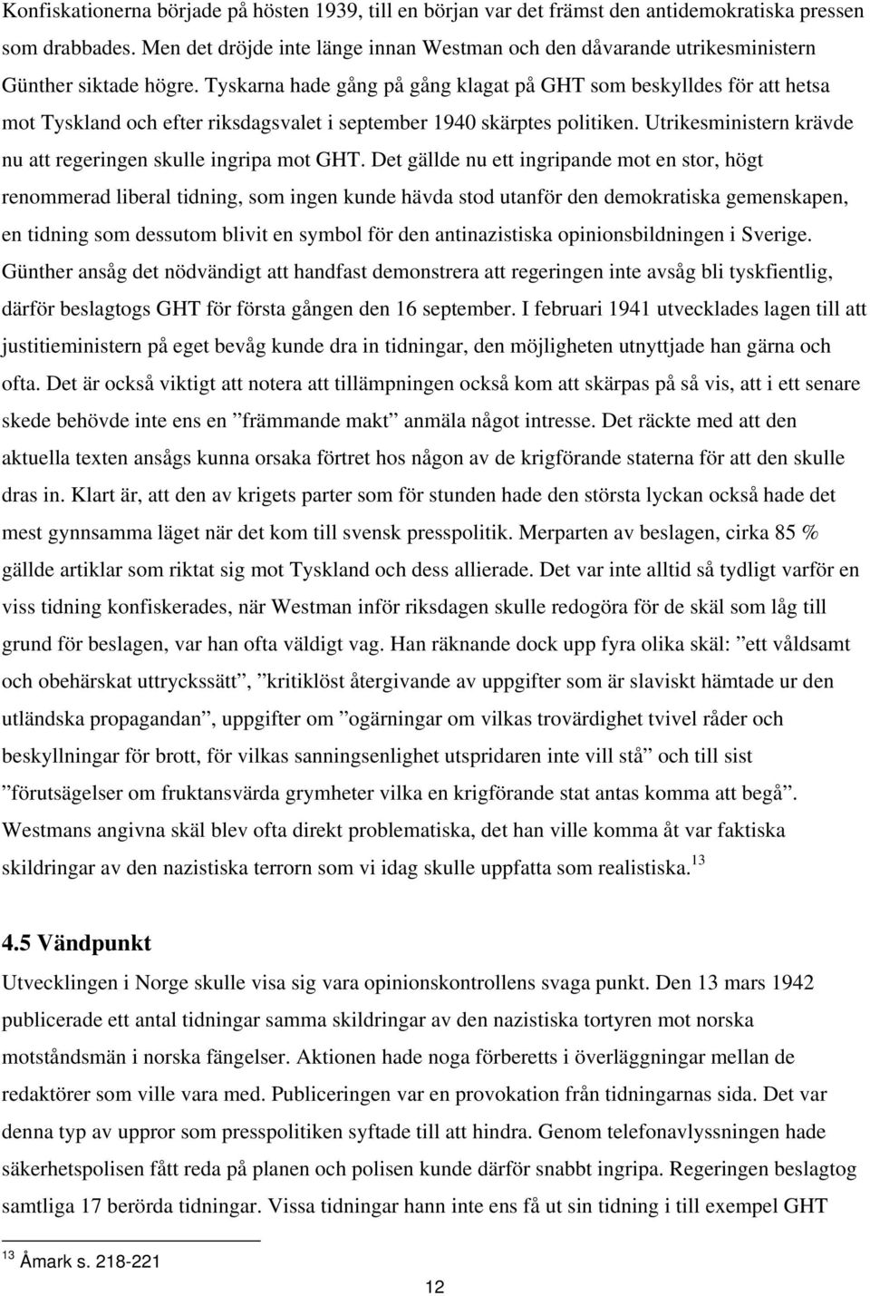 Tyskarna hade gång på gång klagat på GHT som beskylldes för att hetsa mot Tyskland och efter riksdagsvalet i september 1940 skärptes politiken.