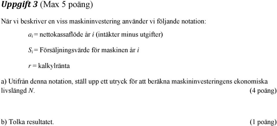 Försäljningsvärde för maskinen år i r = kalkylränta a) Utifrån denna notation, ställ