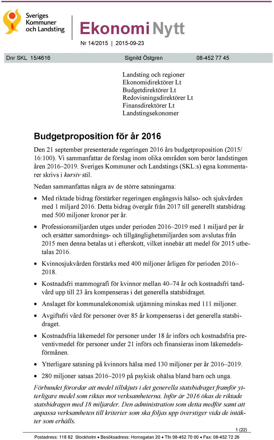 Vi sammanfattar de förslag inom olika områden som berör landstingen åren 2016 2019. Sveriges Kommuner och Landstings (SKL:s) egna kommentarer skrivs i kursiv stil.