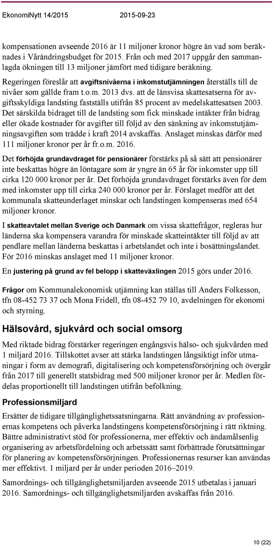 Regeringen föreslår att avgiftsnivåerna i inkomstutjämningen återställs till de nivåer som gällde fram t.o.m. 2013 dvs.