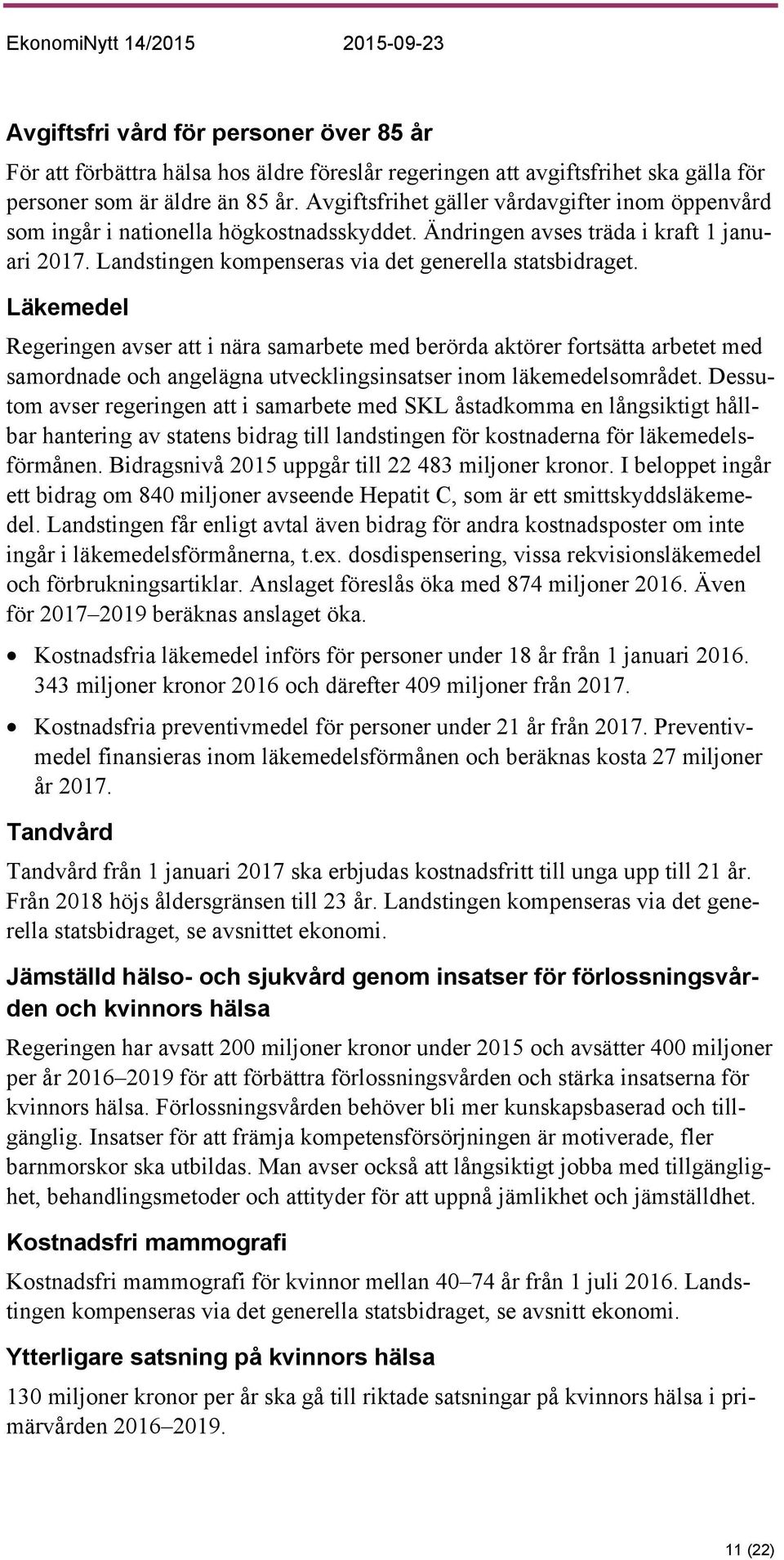 Läkemedel Regeringen avser att i nära samarbete med berörda aktörer fortsätta arbetet med samordnade och angelägna utvecklingsinsatser inom läkemedelsområdet.