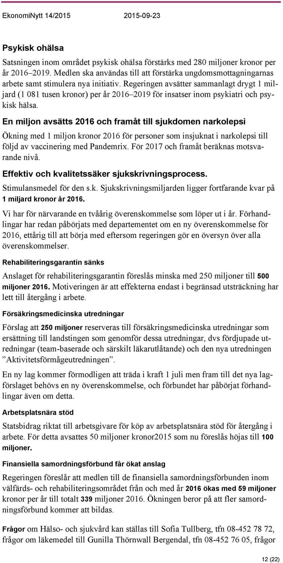 Regeringen avsätter sammanlagt drygt 1 miljard (1 081 tusen kronor) per år 2016 2019 för insatser inom psykiatri och psykisk hälsa.