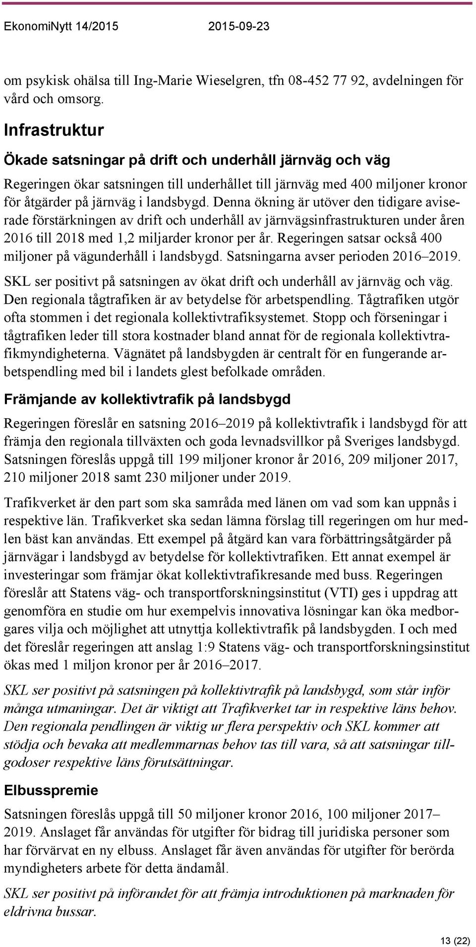 Denna ökning är utöver den tidigare aviserade förstärkningen av drift och underhåll av järnvägsinfrastrukturen under åren 2016 till 2018 med 1,2 miljarder kronor per år.