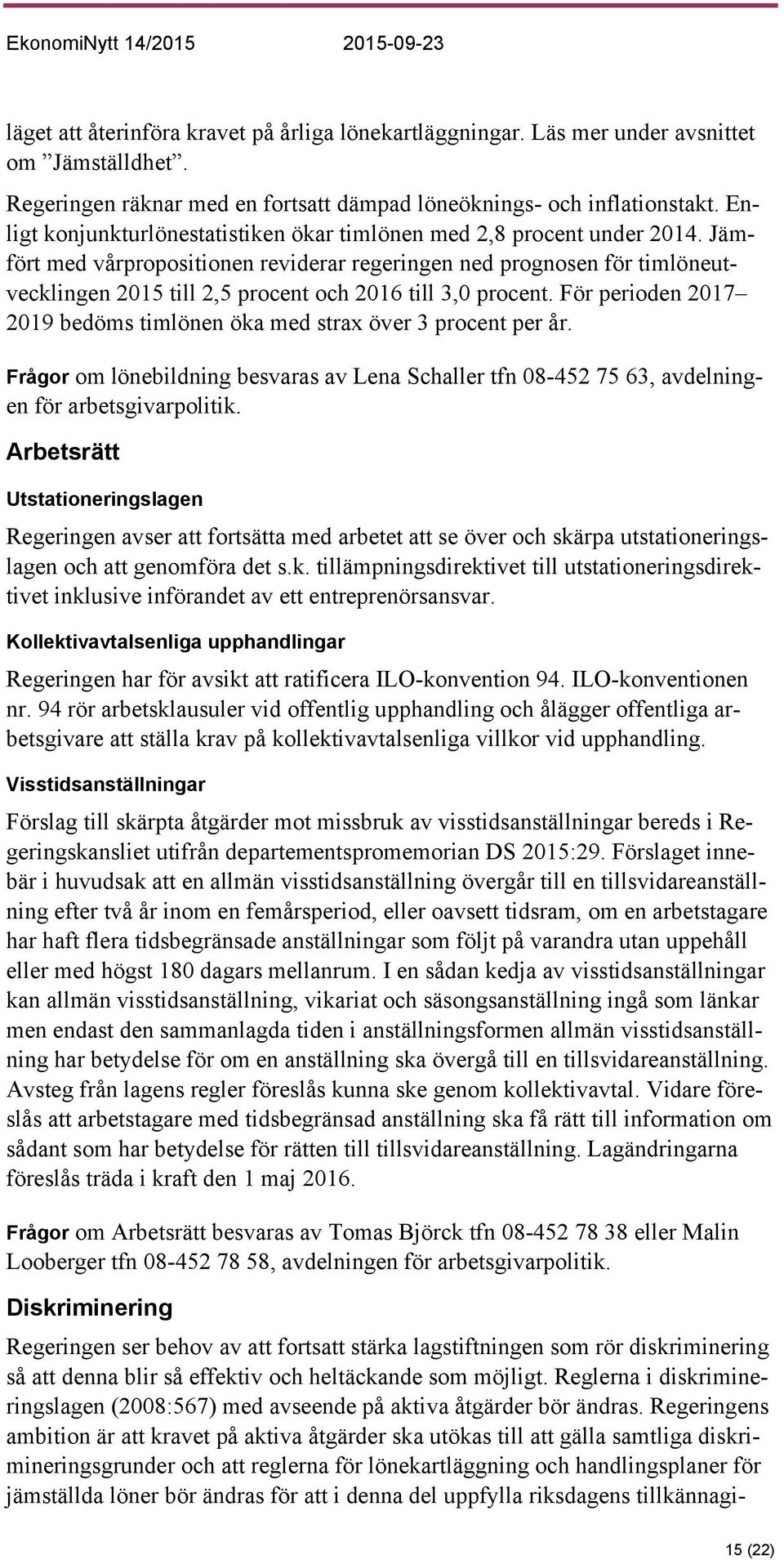 Jämfört med vårpropositionen reviderar regeringen ned prognosen för timlöneutvecklingen 2015 till 2,5 procent och 2016 till 3,0 procent.