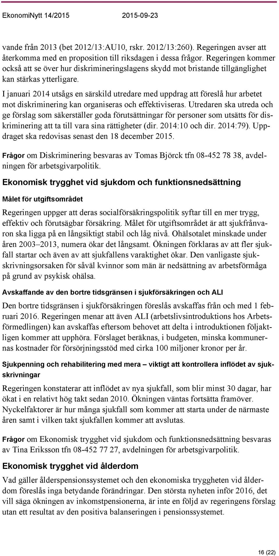 I januari 2014 utsågs en särskild utredare med uppdrag att föreslå hur arbetet mot diskriminering kan organiseras och effektiviseras.