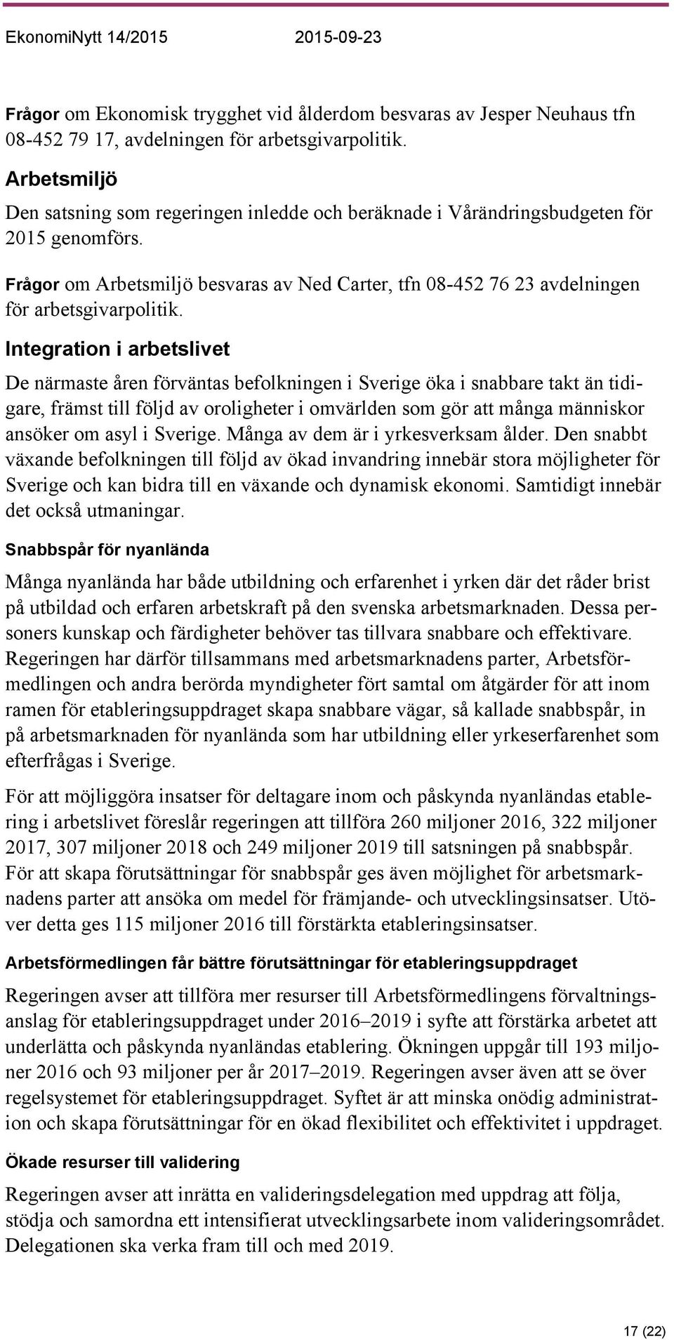 Frågor om Arbetsmiljö besvaras av Ned Carter, tfn 08-452 76 23 avdelningen för arbetsgivarpolitik.