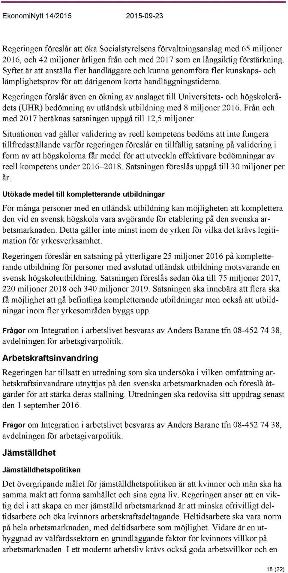 Regeringen förslår även en ökning av anslaget till Universitets- och högskolerådets (UHR) bedömning av utländsk utbildning med 8 miljoner 2016.
