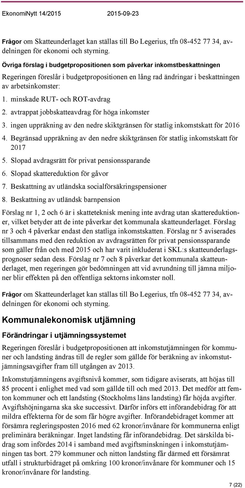 minskade RUT- och ROT-avdrag 2. avtrappat jobbskatteavdrag för höga inkomster 3. ingen uppräkning av den nedre skiktgränsen för statlig inkomstskatt för 2016 4.