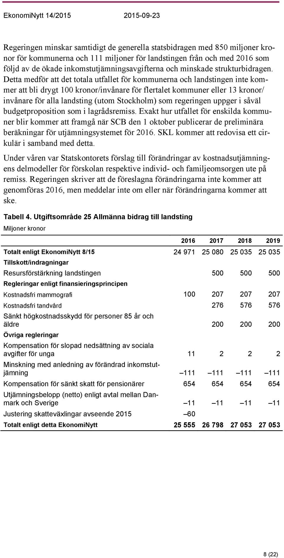 Detta medför att det totala utfallet för kommunerna och landstingen inte kommer att bli drygt 100 kronor/invånare för flertalet kommuner eller 13 kronor/ invånare för alla landsting (utom Stockholm)