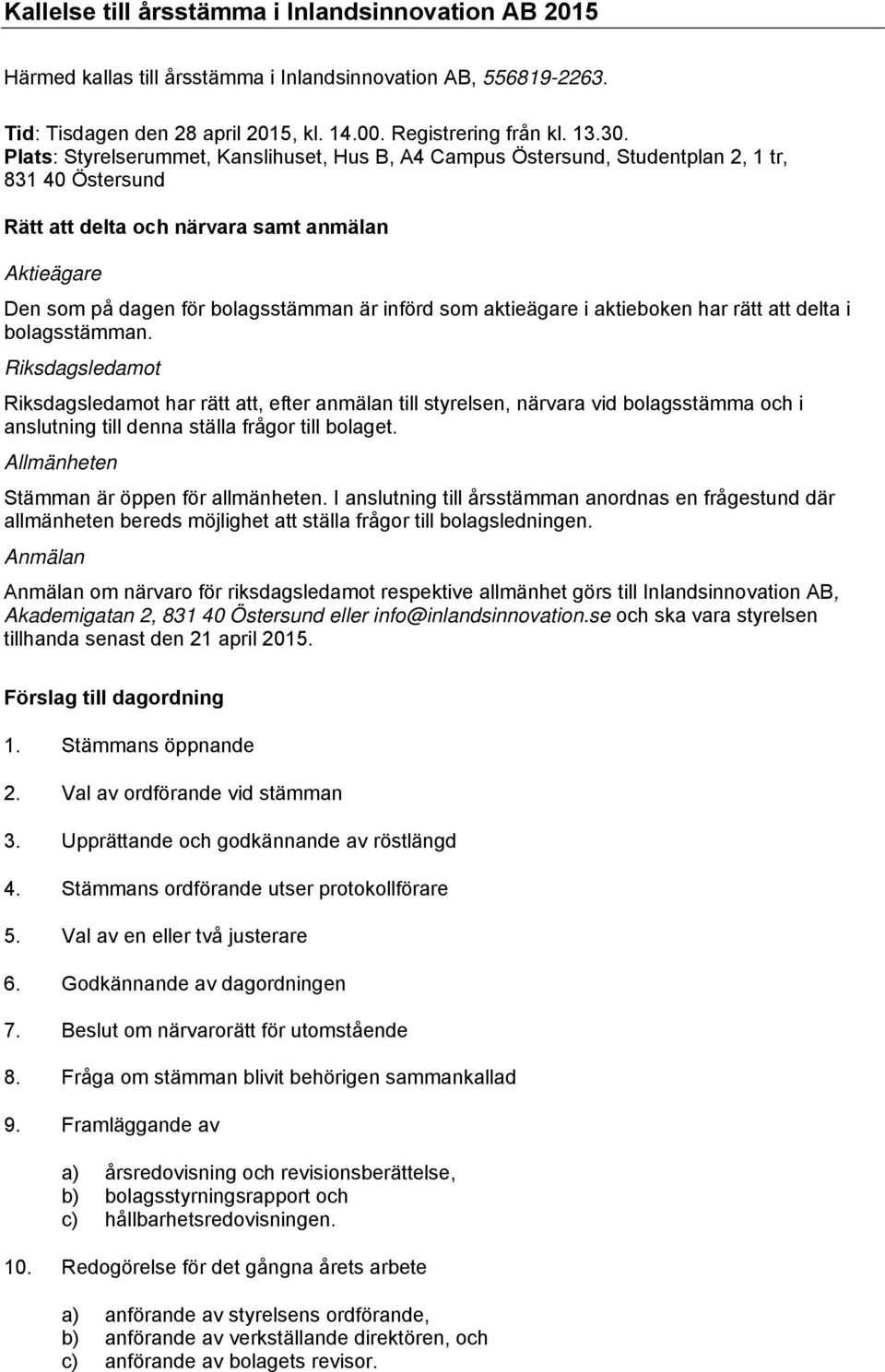 som aktieägare i aktieboken har rätt att delta i bolagsstämman.